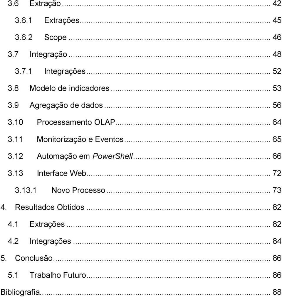 11 Monitorização e Eventos... 65 3.12 Automação em PowerShell... 66 3.13 Interface Web... 72 3.13.1 Novo Processo.