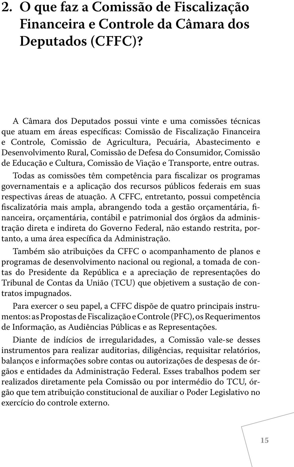 Desenvolvimento Rural, Comissão de Defesa do Consumidor, Comissão de Educação e Cultura, Comissão de Viação e Transporte, entre outras.