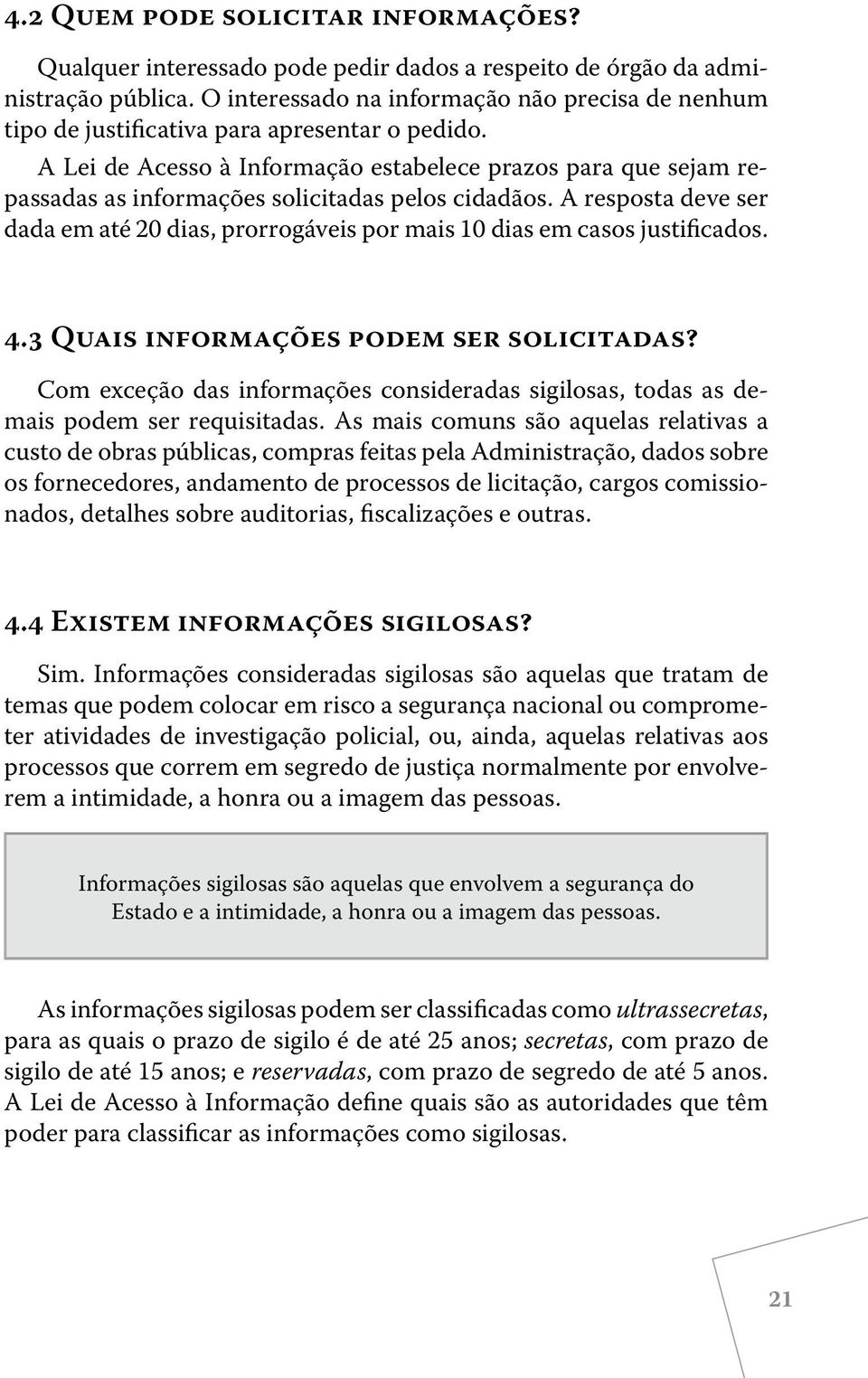 A Lei de Acesso à Informação estabelece prazos para que sejam repassadas as informações solicitadas pelos cidadãos.