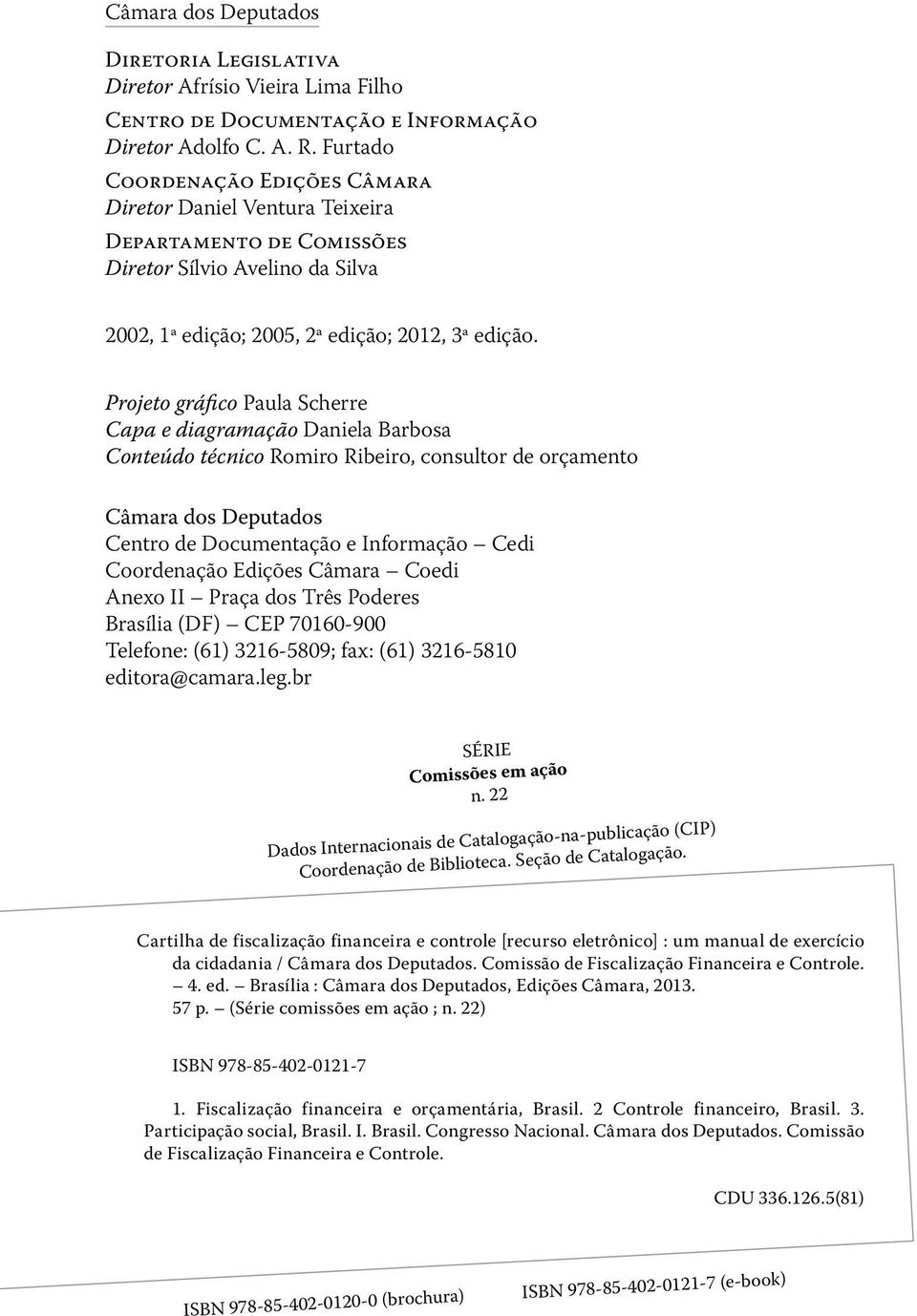 Projeto gráfico Paula Scherre Capa e diagramação Daniela Barbosa Conteúdo técnico Romiro Ribeiro, consultor de orçamento Câmara dos Deputados Centro de Documentação e Informação Cedi Coordenação