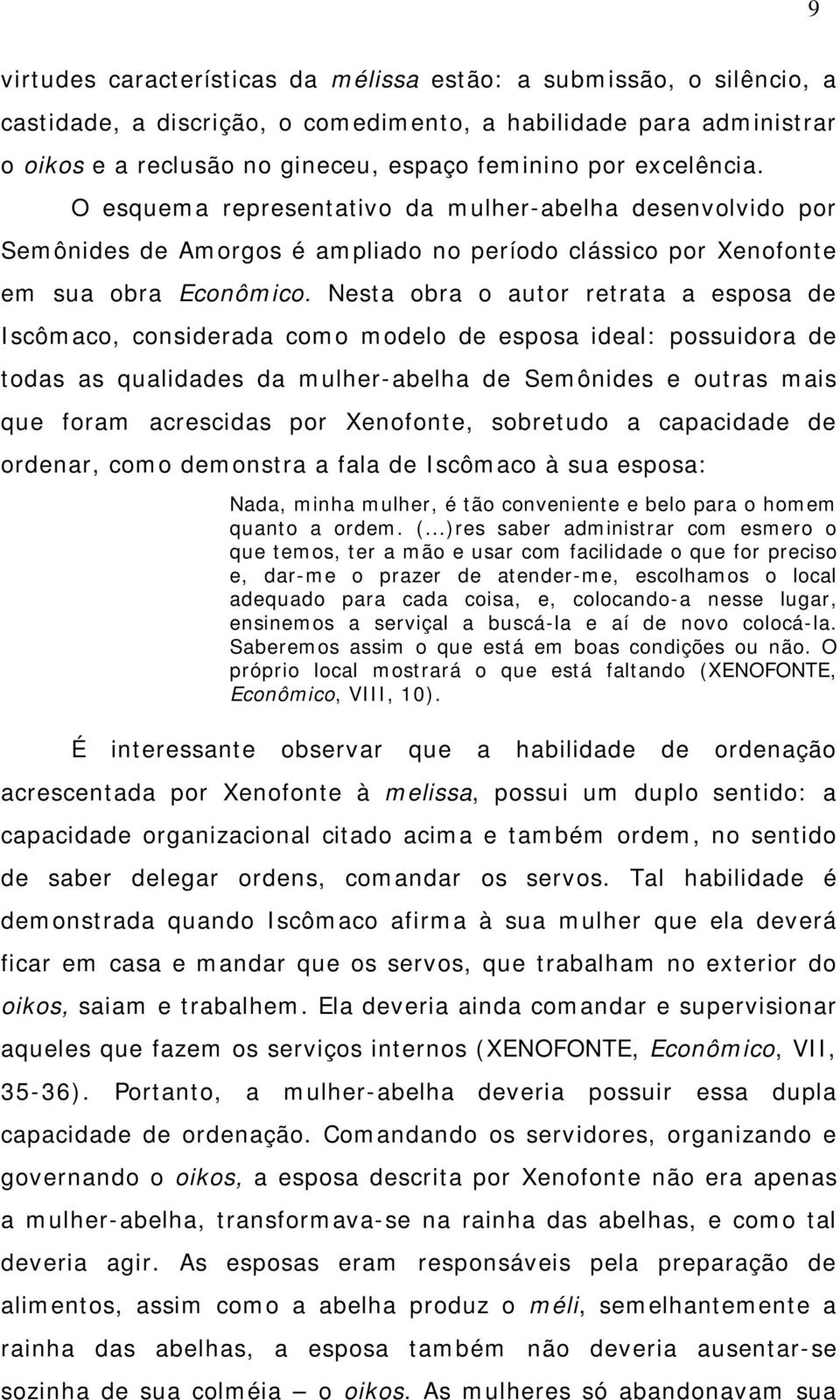 Nesta obra o autor retrata a esposa de Iscômaco, considerada como modelo de esposa ideal: possuidora de todas as qualidades da mulher-abelha de Semônides e outras mais que foram acrescidas por