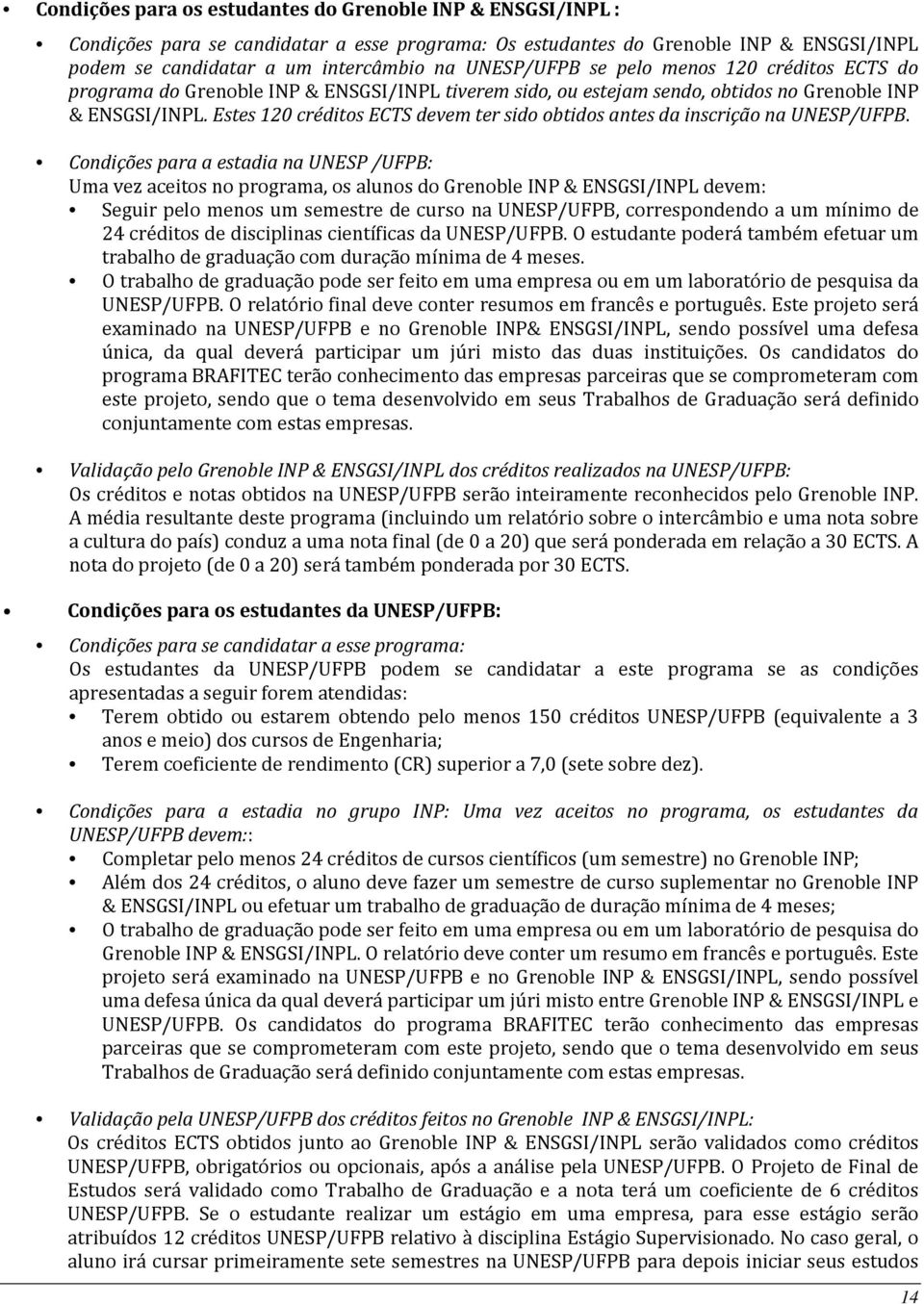 Estes 120 créditos ECTS devem ter sido obtidos antes da inscrição na UNESP/UFPB.