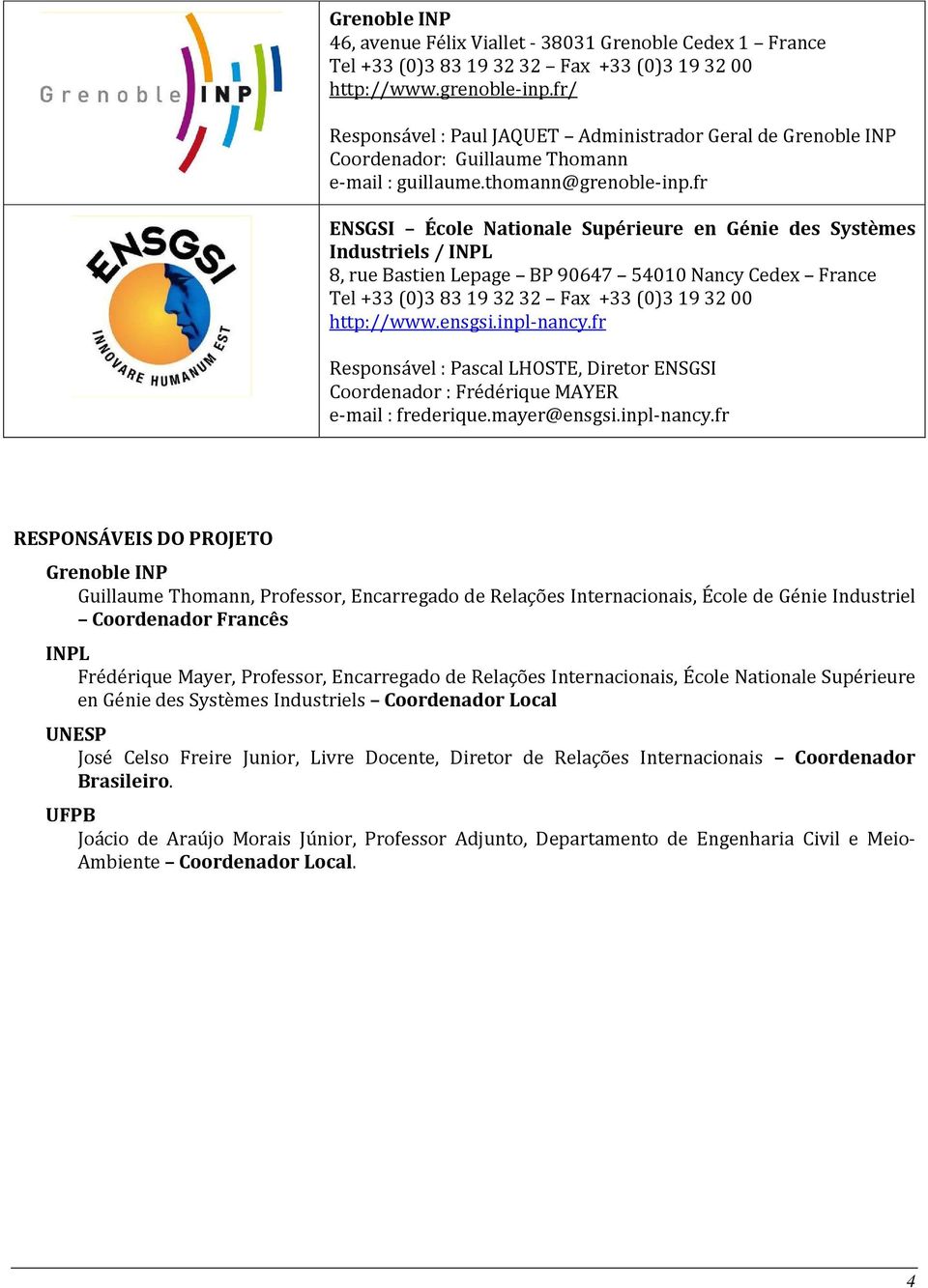 fr École Nationale Supérieure en Génie des Systèmes Industriels / INPL 8, rue Bastien Lepage BP 90647 54010 Nancy Cedex France Tel +33 (0)3 83 19 32 32 Fax +33 (0)3 19 32 00 http://www.ensgsi.