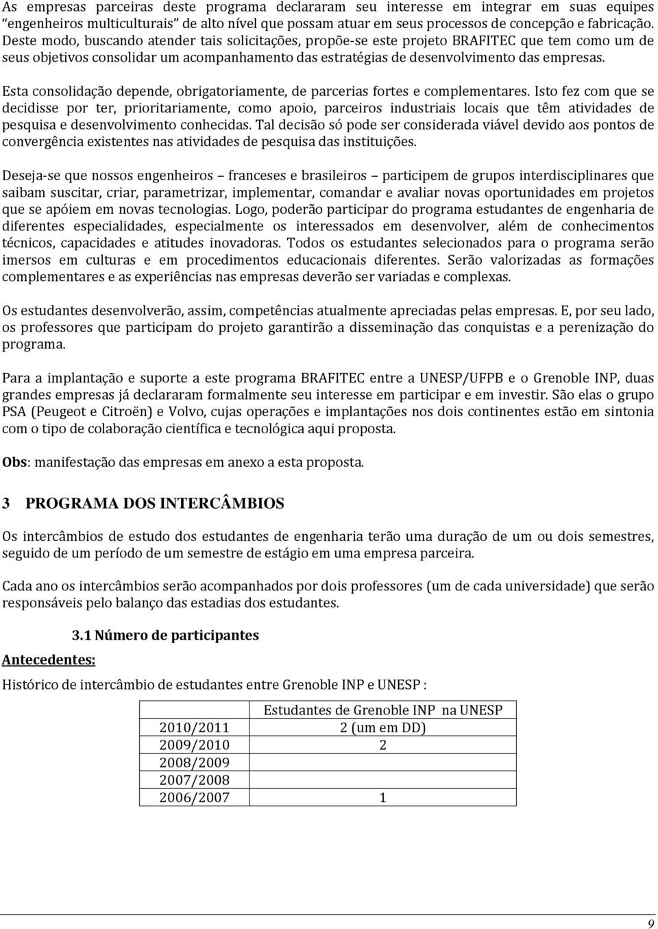 Esta consolidação depende, obrigatoriamente, de parcerias fortes e complementares.