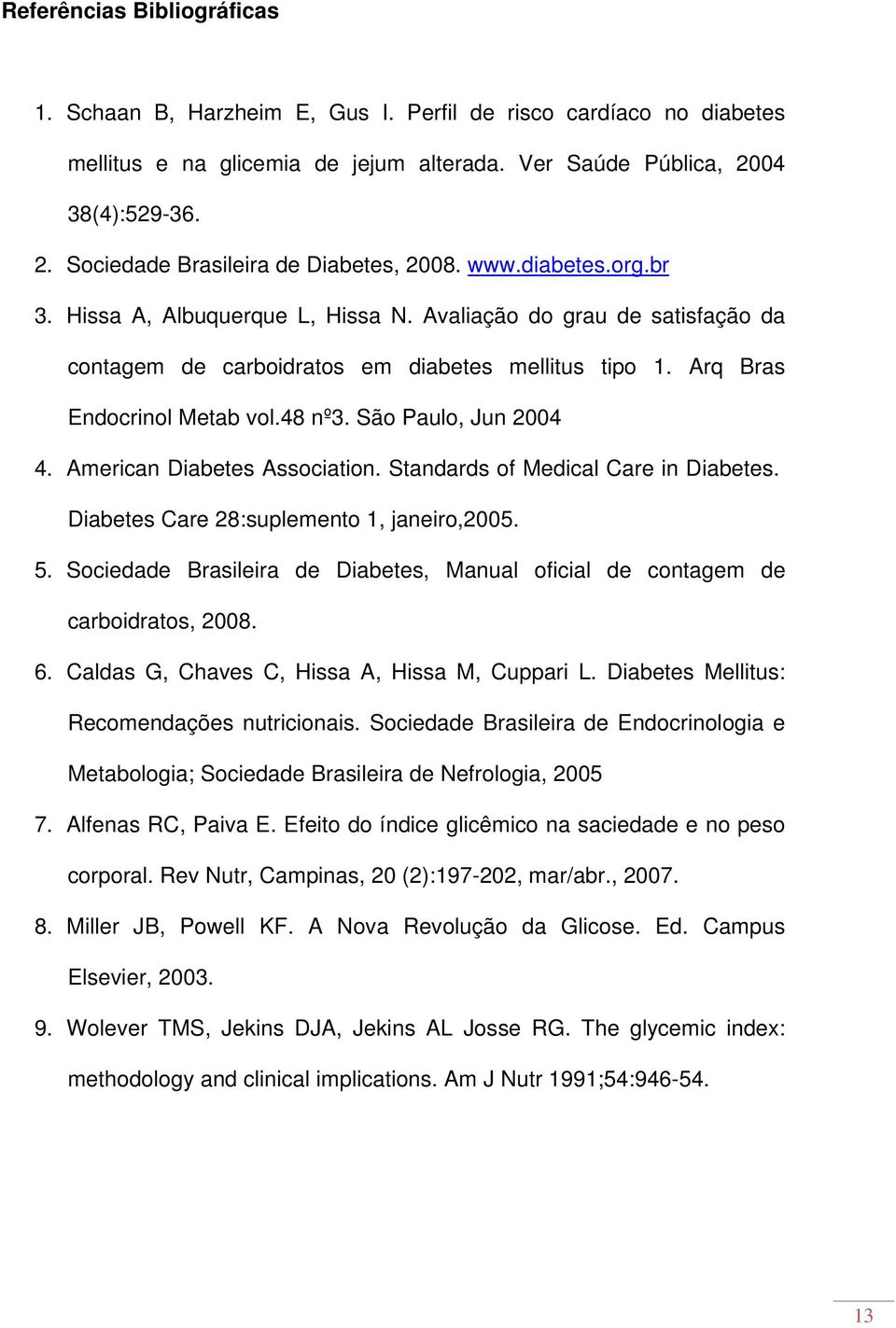 São Paulo, Jun 2004 4. American Diabetes Association. Standards of Medical Care in Diabetes. Diabetes Care 28:suplemento 1, janeiro,2005. 5.