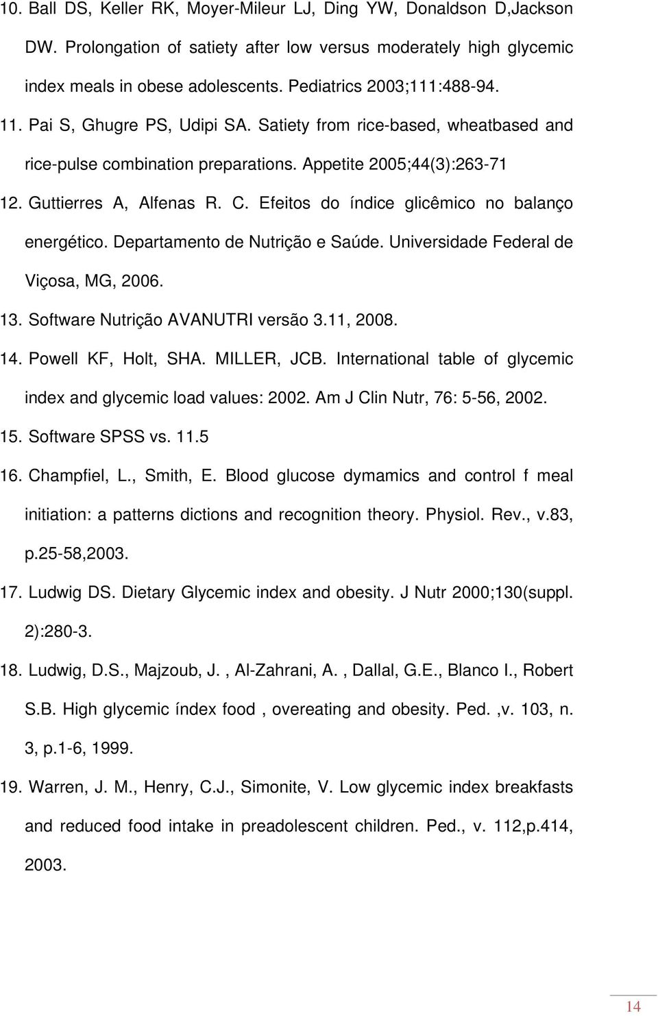 Efeitos do índice glicêmico no balanço energético. Departamento de Nutrição e Saúde. Universidade Federal de Viçosa, MG, 2006. 13. Software Nutrição AVANUTRI versão 3.11, 2008. 14.