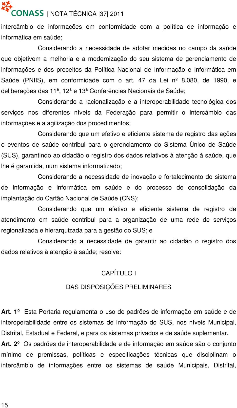 080, de 1990, e deliberações das 11ª, 12ª e 13ª Conferências Nacionais de Saúde; Considerando a racionalização e a interoperabilidade tecnológica dos serviços nos diferentes níveis da Federação para