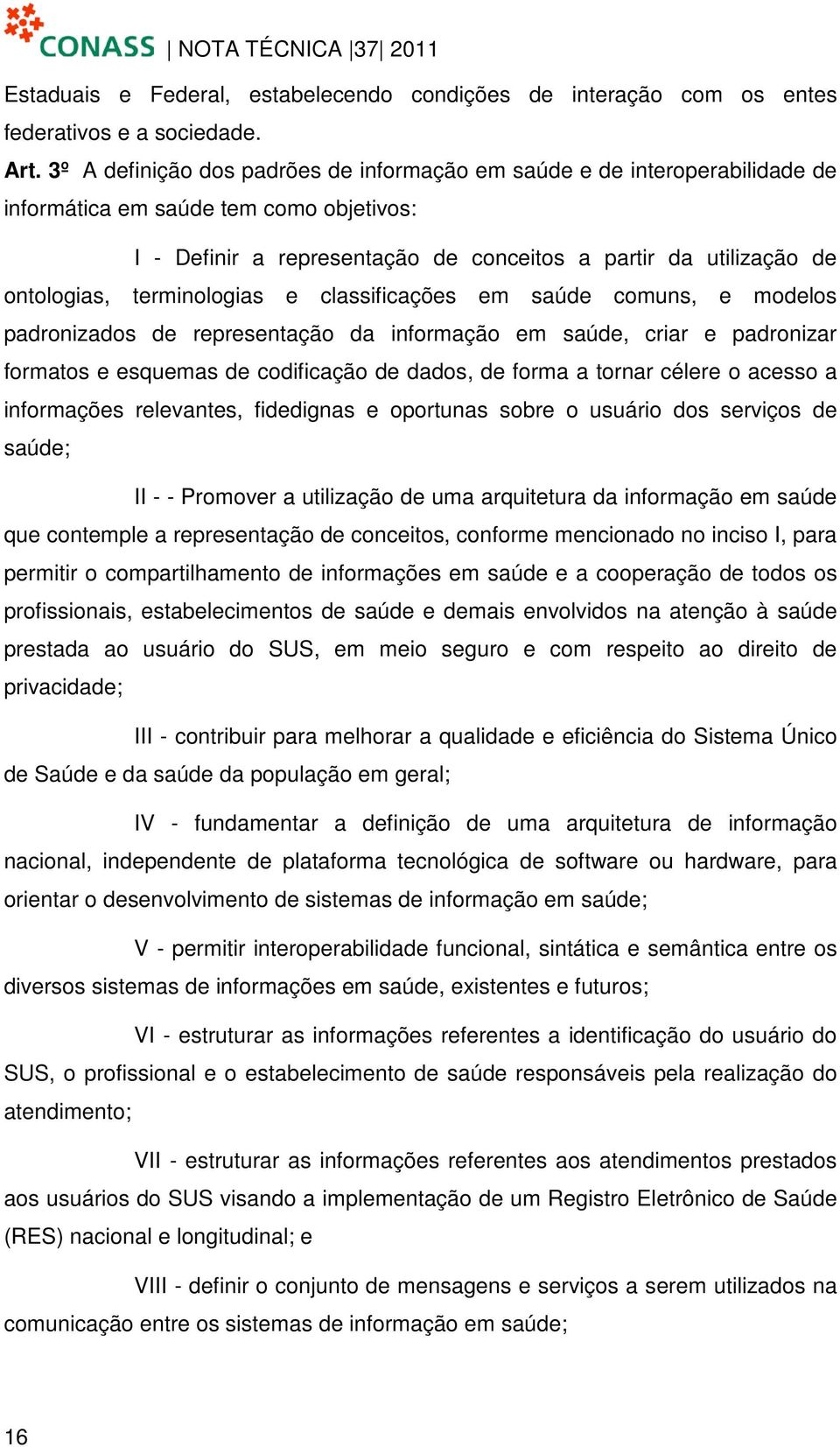 terminologias e classificações em saúde comuns, e modelos padronizados de representação da informação em saúde, criar e padronizar formatos e esquemas de codificação de dados, de forma a tornar