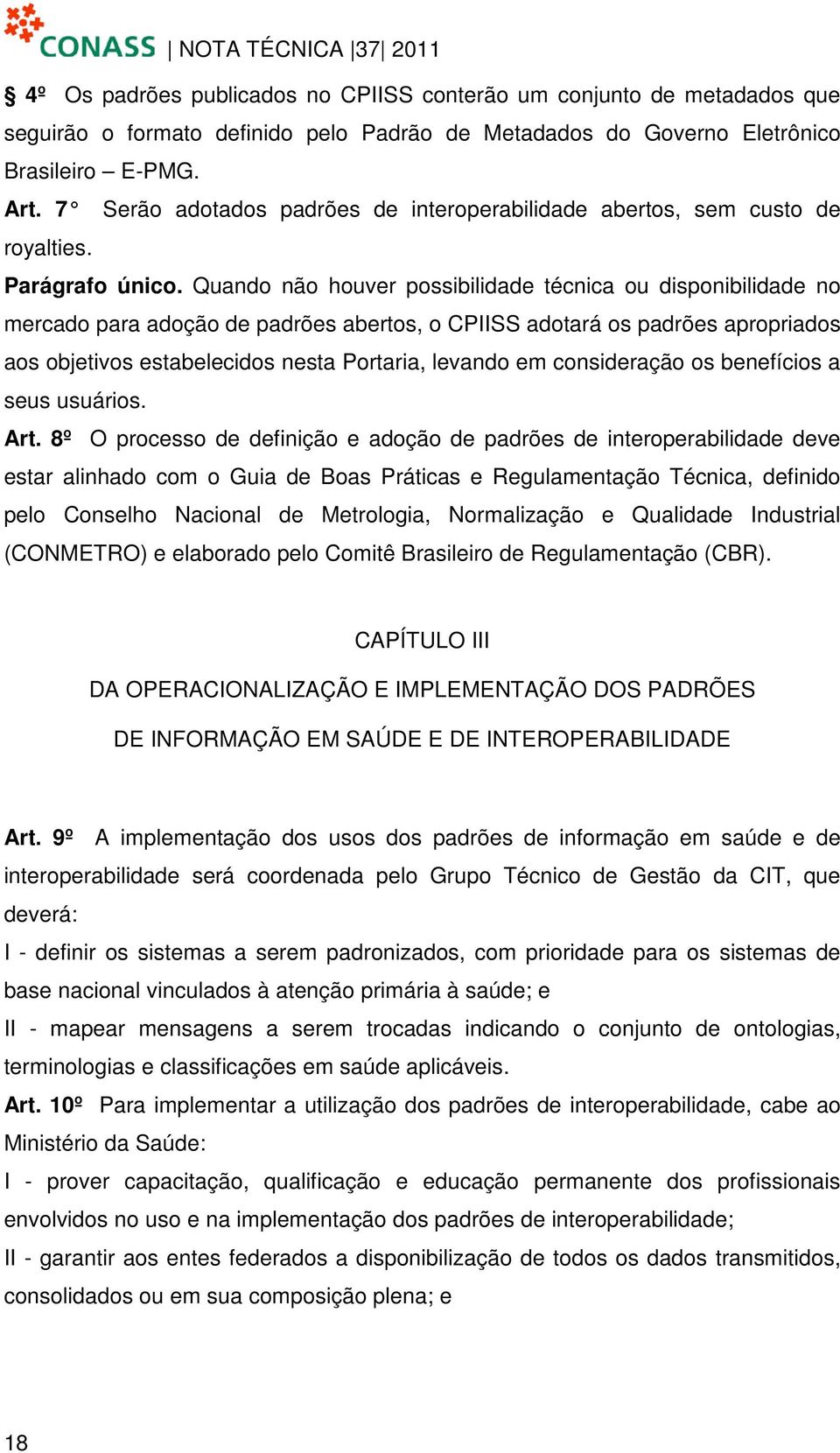 Quando não houver possibilidade técnica ou disponibilidade no mercado para adoção de padrões abertos, o CPIISS adotará os padrões apropriados aos objetivos estabelecidos nesta Portaria, levando em