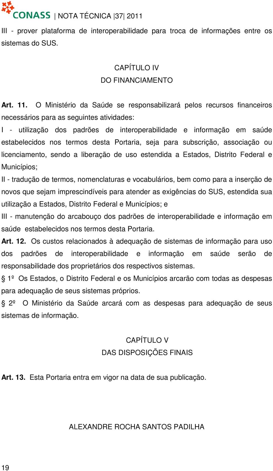 termos desta Portaria, seja para subscrição, associação ou licenciamento, sendo a liberação de uso estendida a Estados, Distrito Federal e Municípios; II - tradução de termos, nomenclaturas e