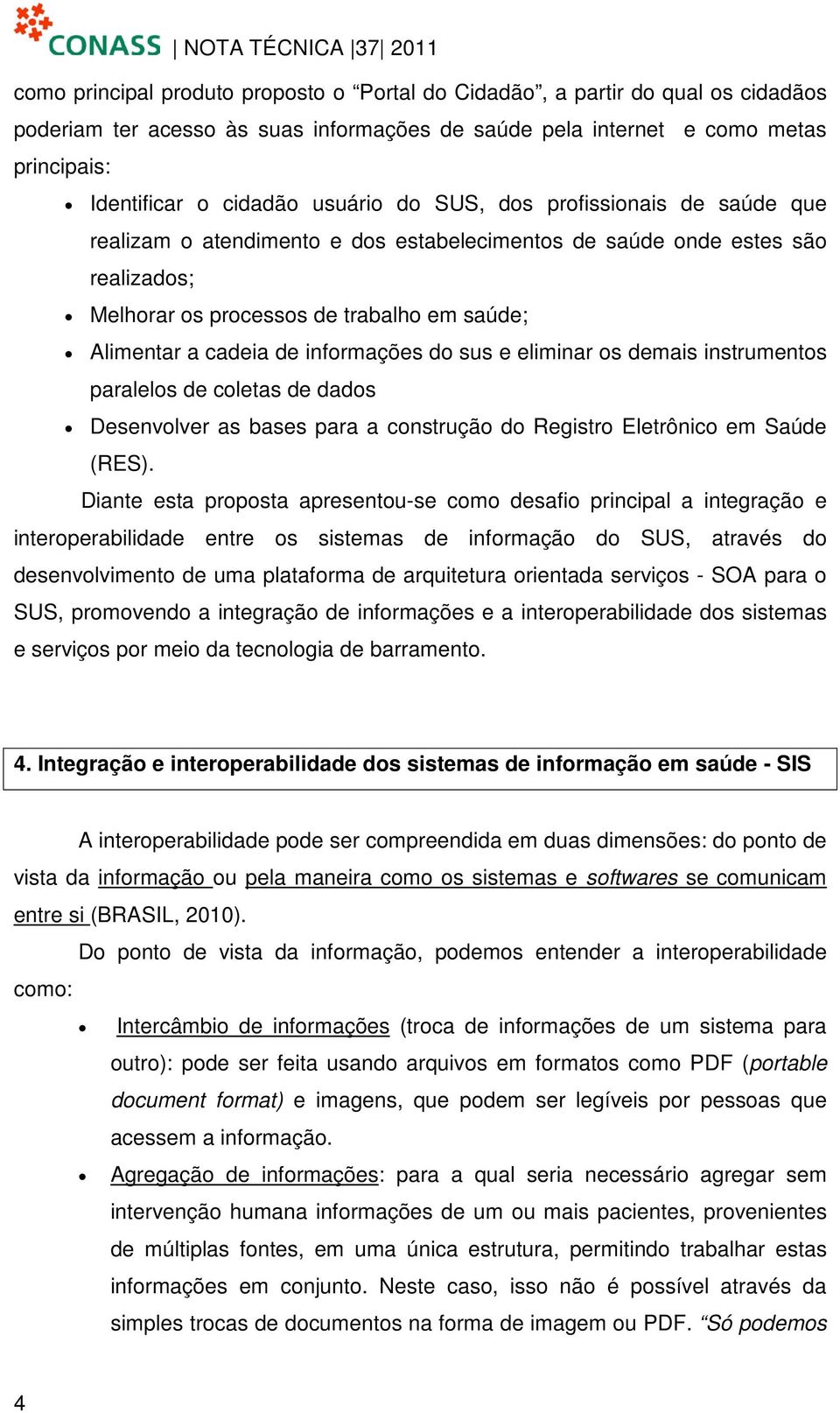 do sus e eliminar os demais instrumentos paralelos de coletas de dados Desenvolver as bases para a construção do Registro Eletrônico em Saúde (RES).