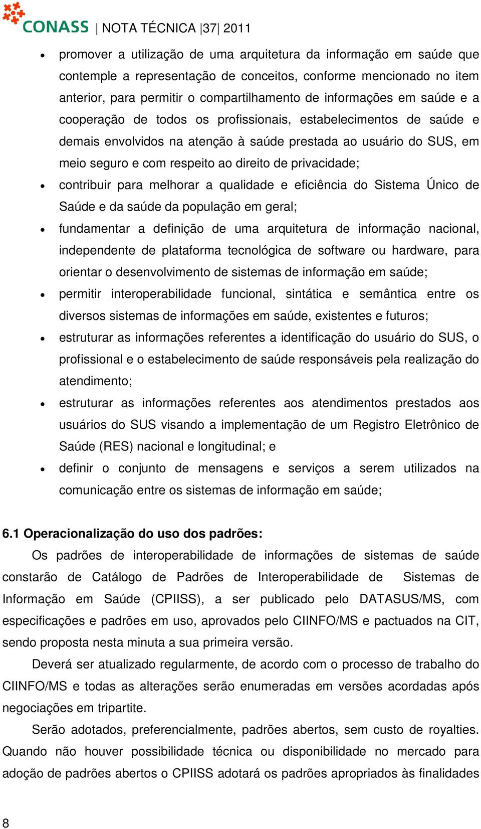 contribuir para melhorar a qualidade e eficiência do Sistema Único de Saúde e da saúde da população em geral; fundamentar a definição de uma arquitetura de informação nacional, independente de