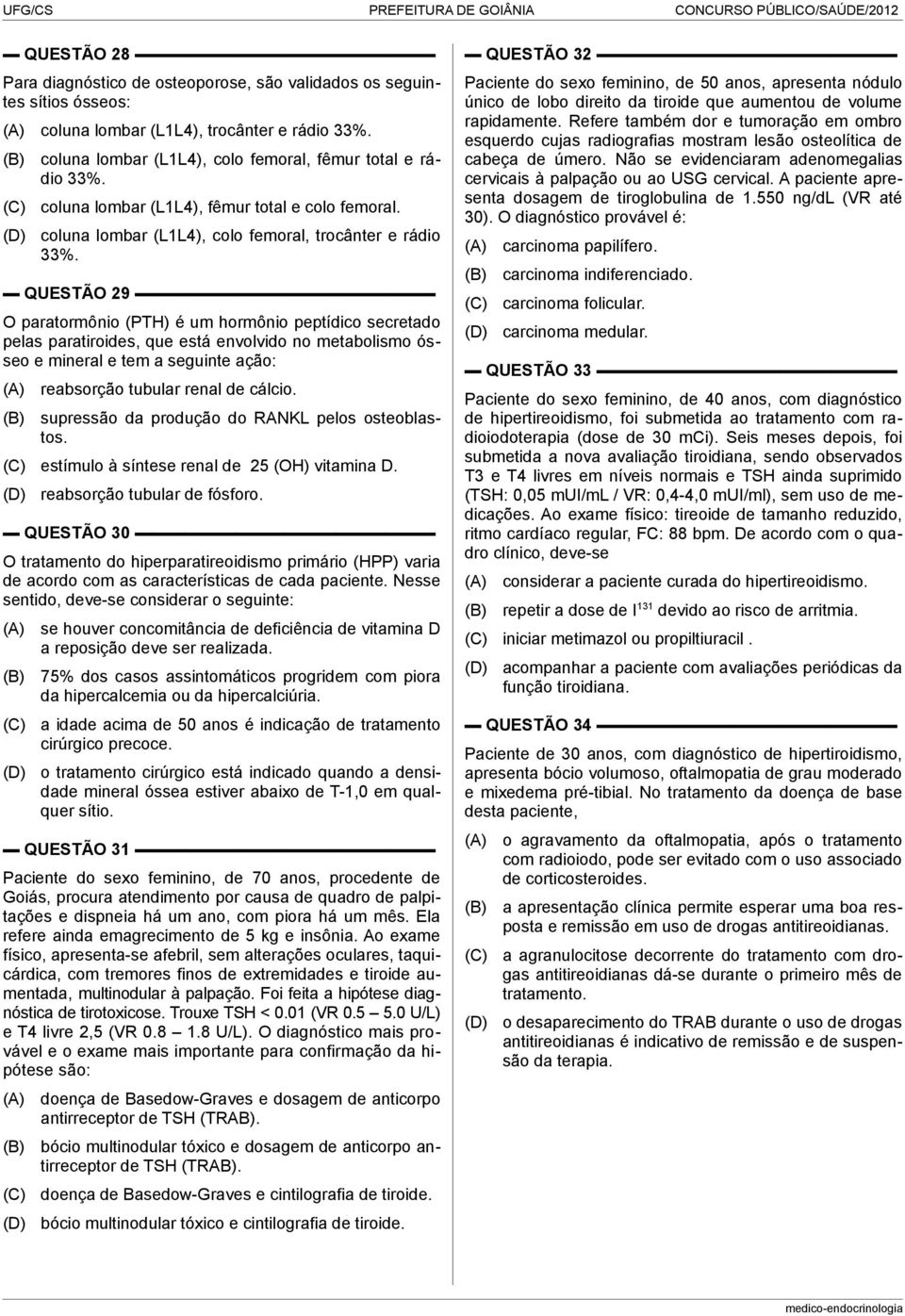 QUESTÃO 29 O paratormônio (PTH) é um hormônio peptídico secretado pelas paratiroides, que está envolvido no metabolismo ósseo e mineral e tem a seguinte ação: reabsorção tubular renal de cálcio.