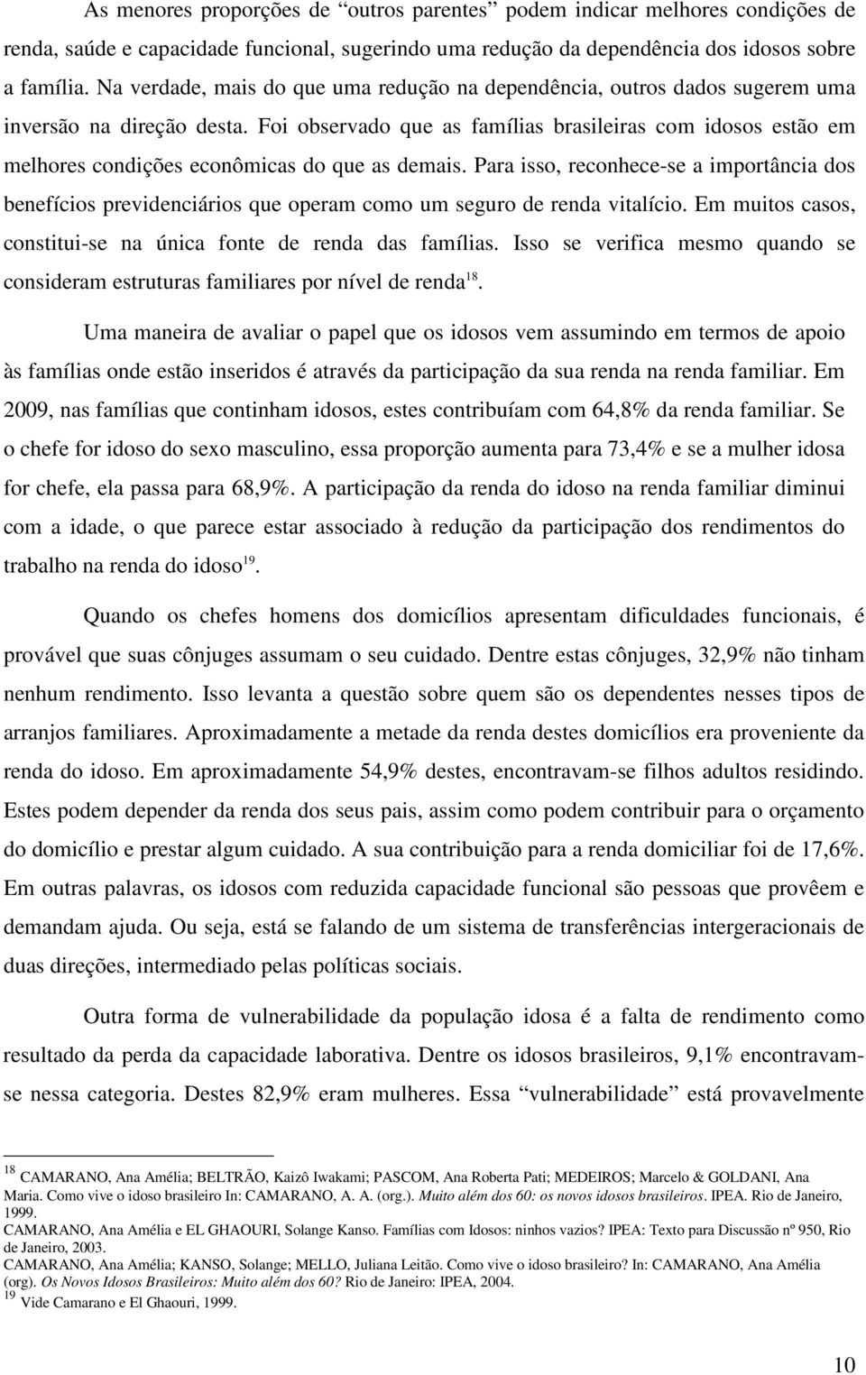 Foi observado que as famílias brasileiras com idosos estão em melhores condições econômicas do que as demais.