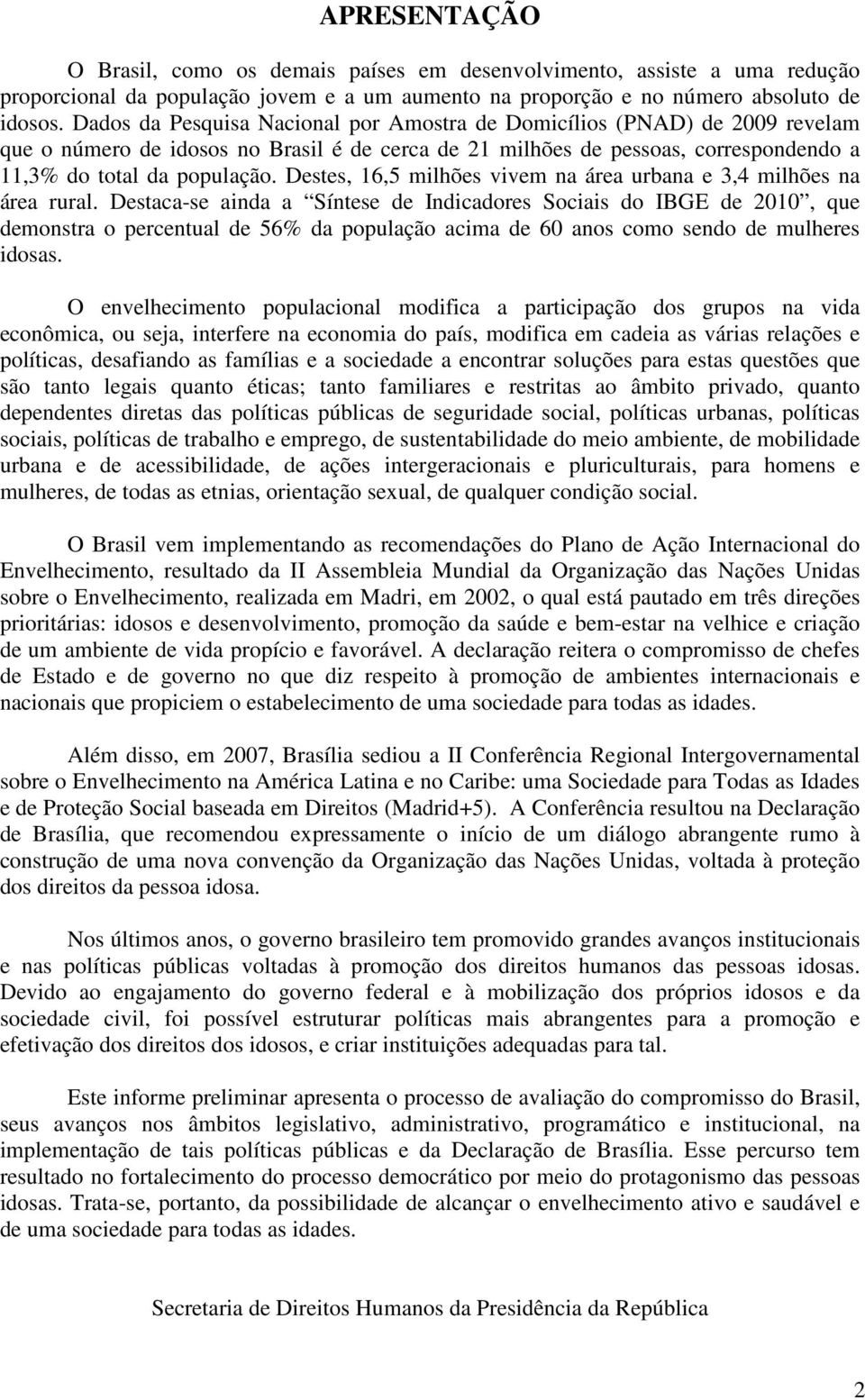 Destes, 16,5 milhões vivem na área urbana e 3,4 milhões na área rural.