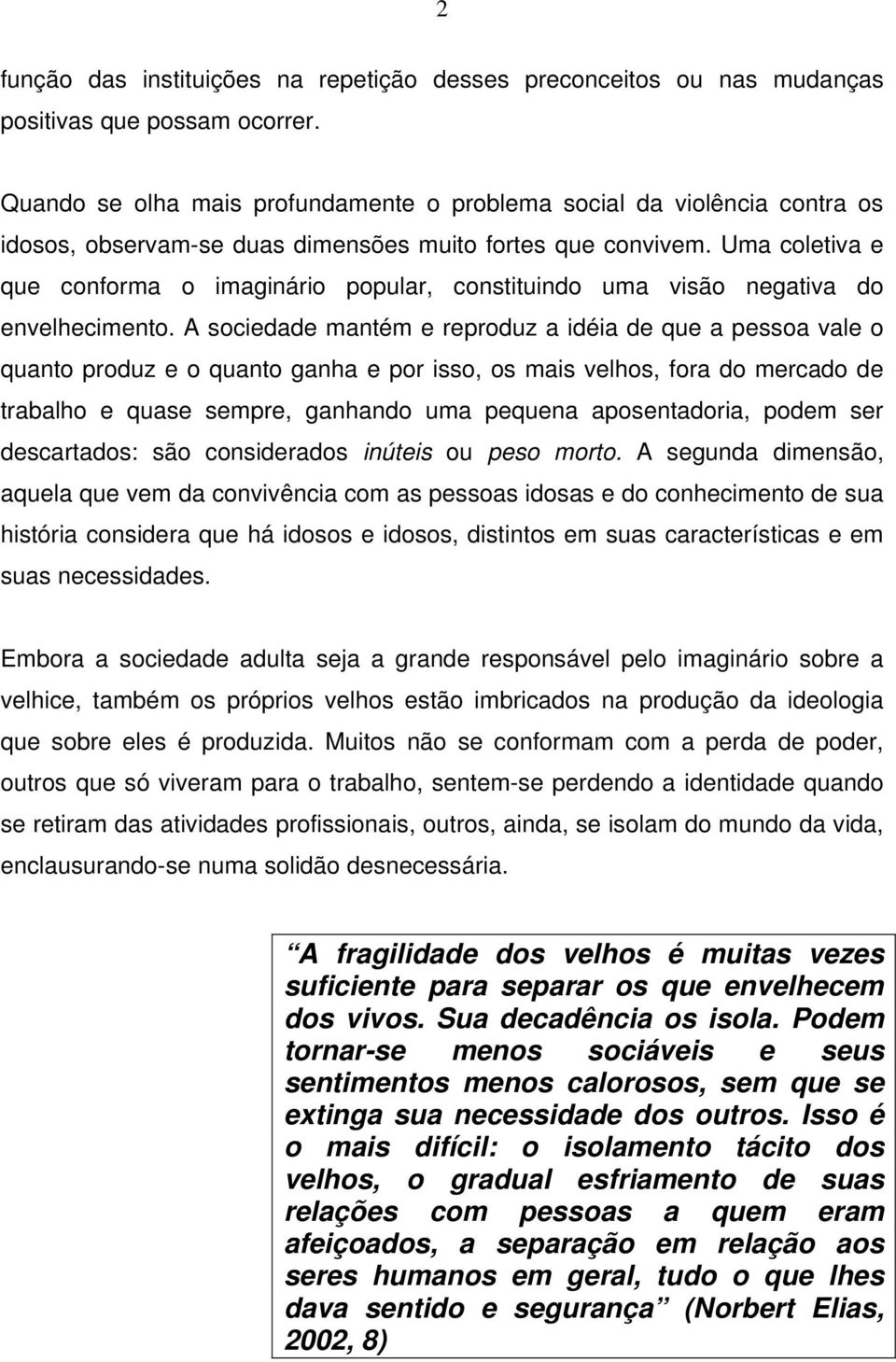 Uma coletiva e que conforma o imaginário popular, constituindo uma visão negativa do envelhecimento.