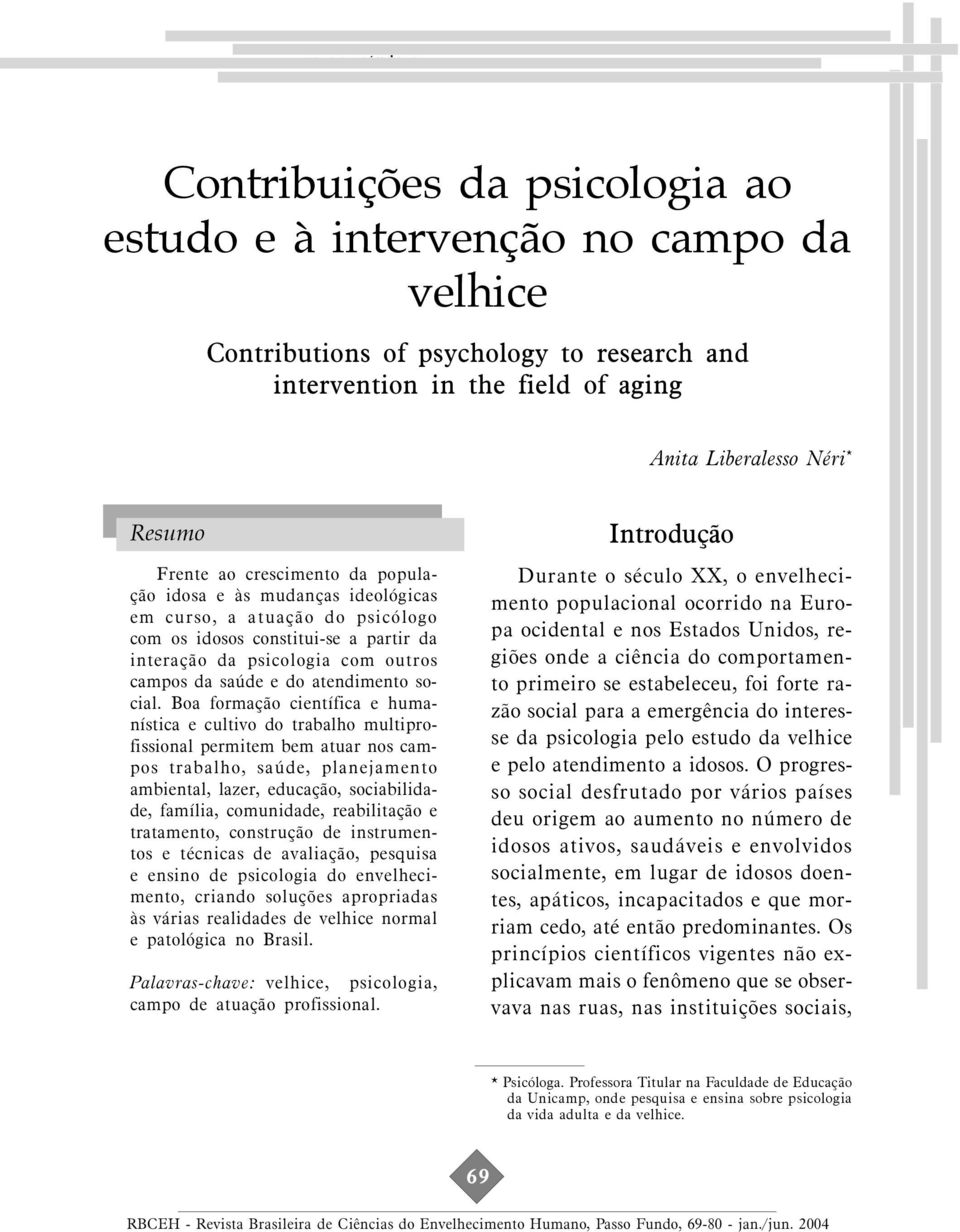 crescimento da população idosa e às mudanças ideológicas em curso, a atuação do psicólogo com os idosos constitui-se a partir da interação da psicologia com outros campos da saúde e do atendimento