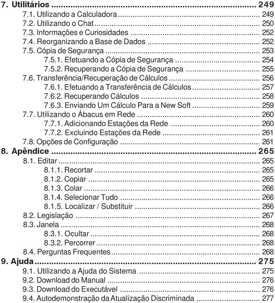 .. 257 7.6.2. Recuperando Cálculos... 258 7.6.3. Enviando Um Cálculo Para a New Soft... 259 7.7. Utilizando o em Rede... 260 7.7.1. Adicionando Estações da Rede... 260 7.7.2. Excluindo Estações da Rede.