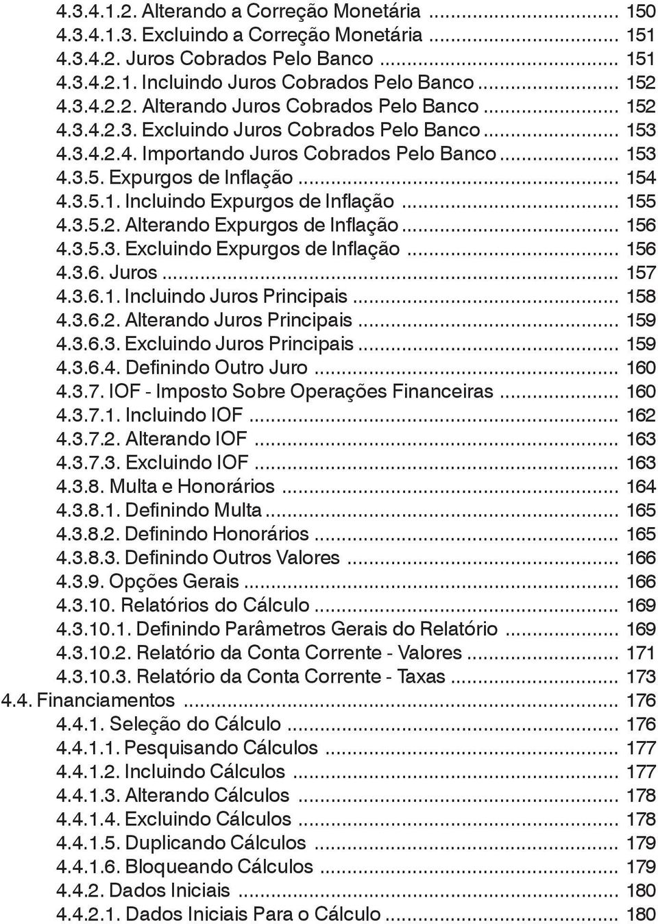 3.5.2. Alterando Expurgos de Inflação... 156 4.3.5.3. Excluindo Expurgos de Inflação... 156 4.3.6. Juros... 157 4.3.6.1. Incluindo Juros Principais... 158 4.3.6.2. Alterando Juros Principais... 159 4.