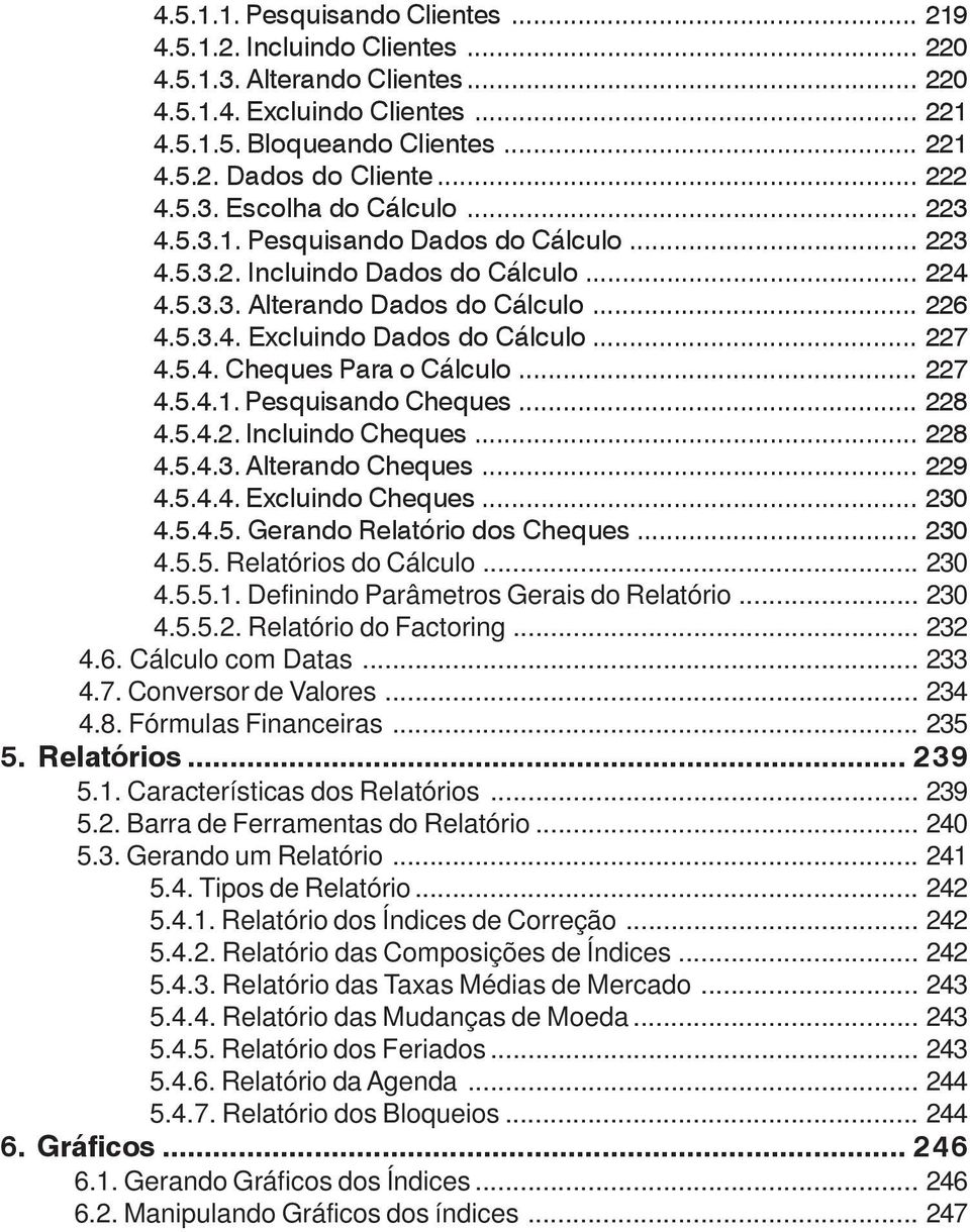 .. 227 4.5.4. Cheques Para o Cálculo... 227 4.5.4.1. Pesquisando Cheques... 228 4.5.4.2. Incluindo Cheques... 228 4.5.4.3. Alterando Cheques... 229 4.5.4.4. Excluindo Cheques... 230 4.5.4.5. Gerando Relatório dos Cheques.