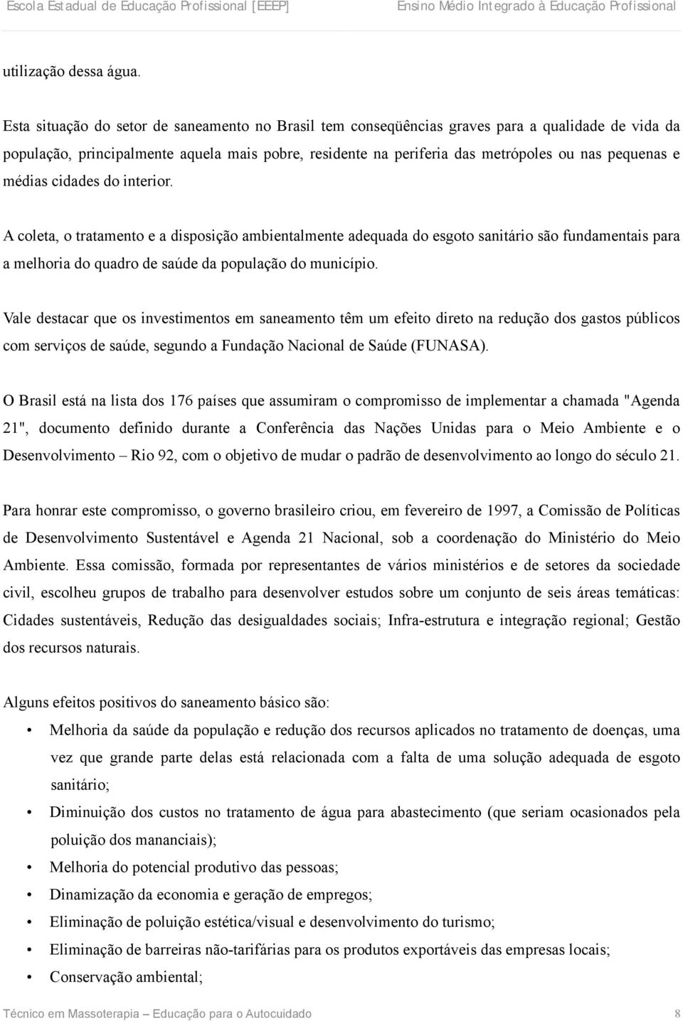 e médias cidades do interior. A coleta, o tratamento e a disposição ambientalmente adequada do esgoto sanitário são fundamentais para a melhoria do quadro de saúde da população do município.