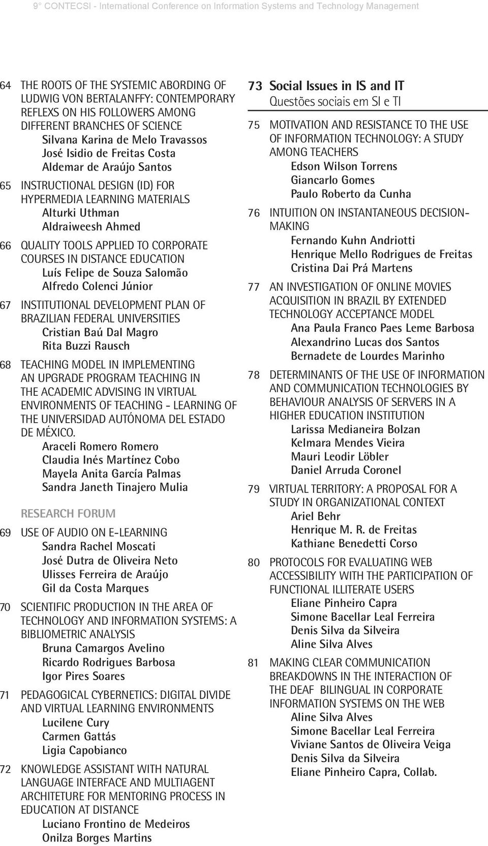 Felipe de Souza Salomão Alfredo Colenci Júnior 67 INSTITUTIONAL DEVELOPMENT PLAN OF BRAZILIAN FEDERAL UNIVERSITIES Cristian Baú Dal Magro Rita Buzzi Rausch 68 TEACHING MODEL IN IMPLEMENTING AN