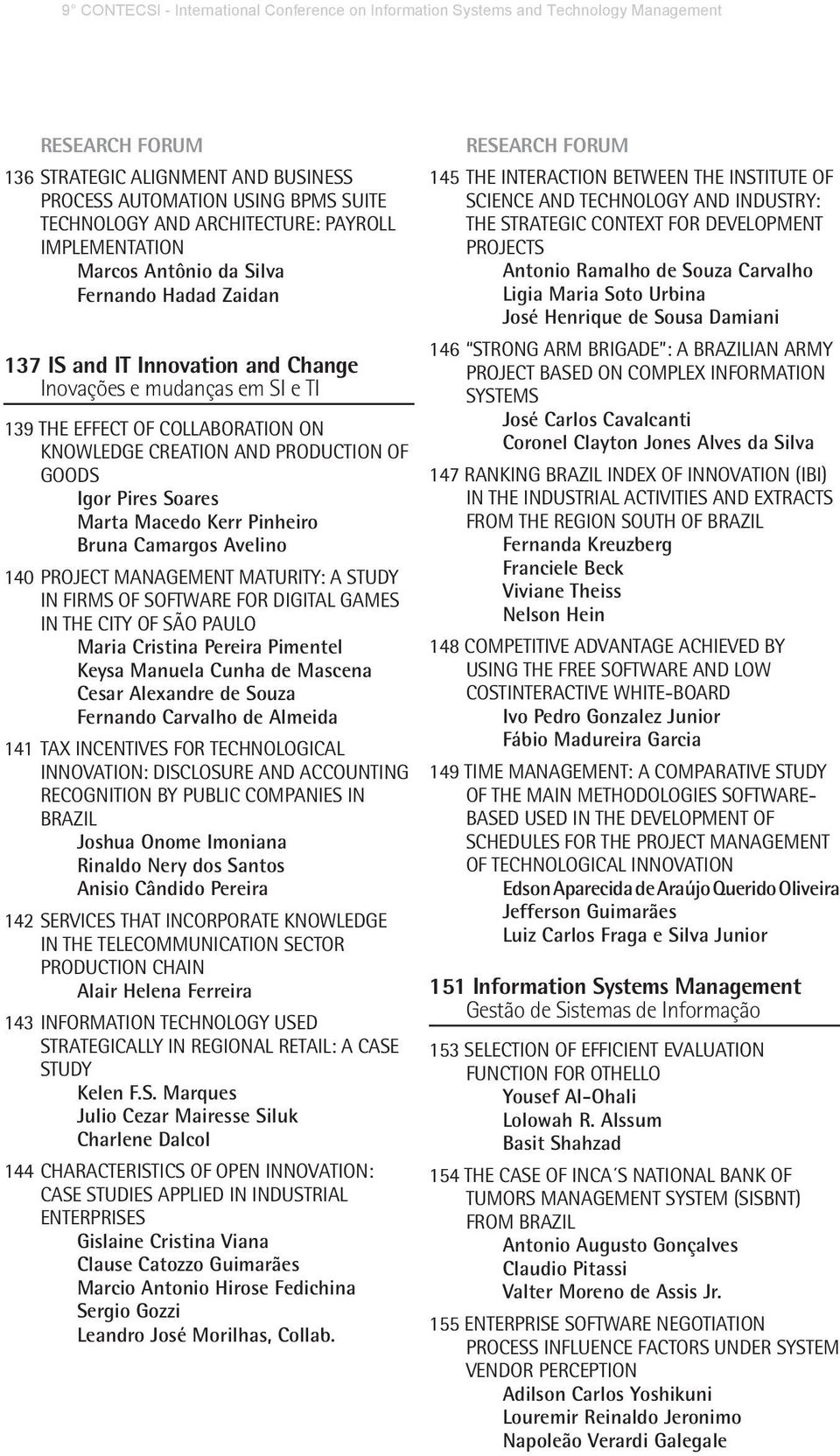 140 PROJECT MANAGEMENT MATURITY: A STUDY IN FIRMS OF SOFTWARE FOR DIGITAL GAMES IN THE CITY OF SÃO PAULO Maria Cristina Pereira Pimentel Keysa Manuela Cunha de Mascena Cesar Alexandre de Souza