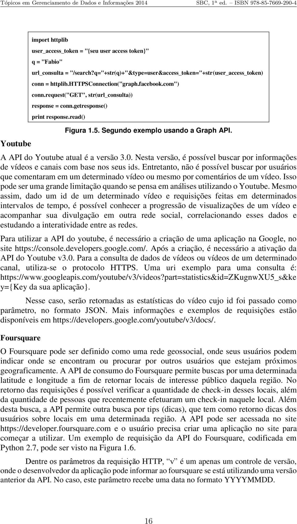 A API do Youtube atual é a versão 3.0. Nesta versão, é possível buscar por informações de vídeos e canais com base nos seus ids.