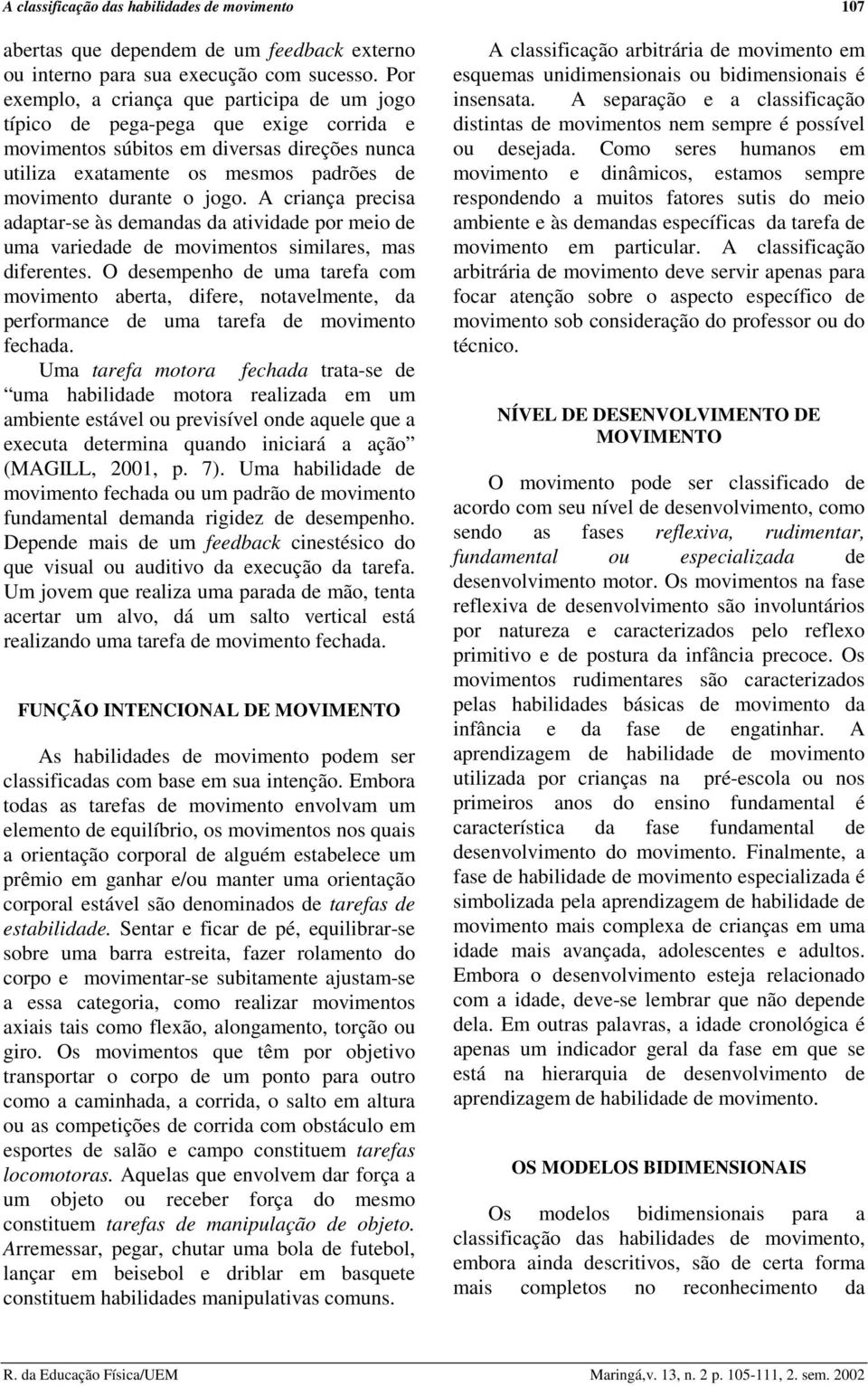 A criança precisa adaptar-se às demandas da atividade por meio de uma variedade de movimentos similares, mas diferentes.