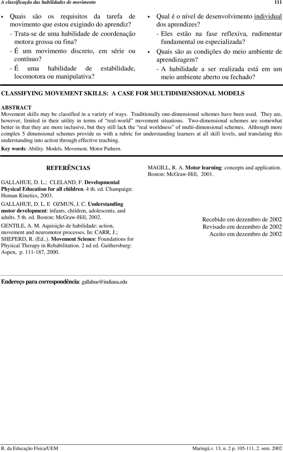 - Eles estão na fase reflexiva, rudimentar fundamental ou especializada? Quais são as condições do meio ambiente de aprendizagem?