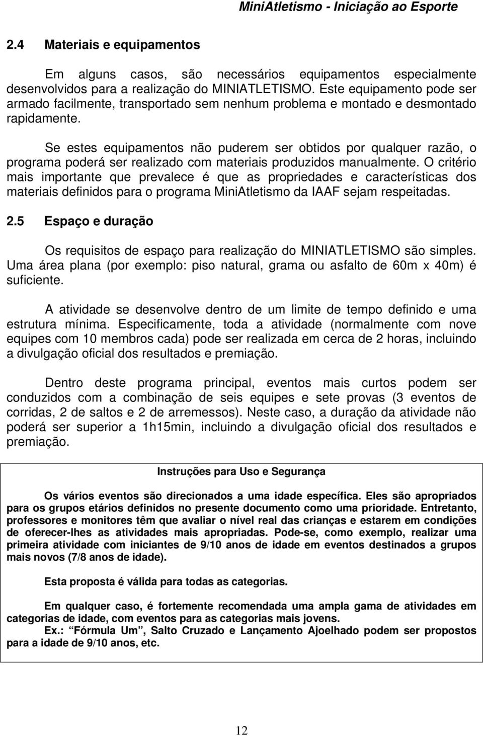 Se estes equipamentos não puderem ser obtidos por qualquer razão, o programa poderá ser realizado com materiais produzidos manualmente.