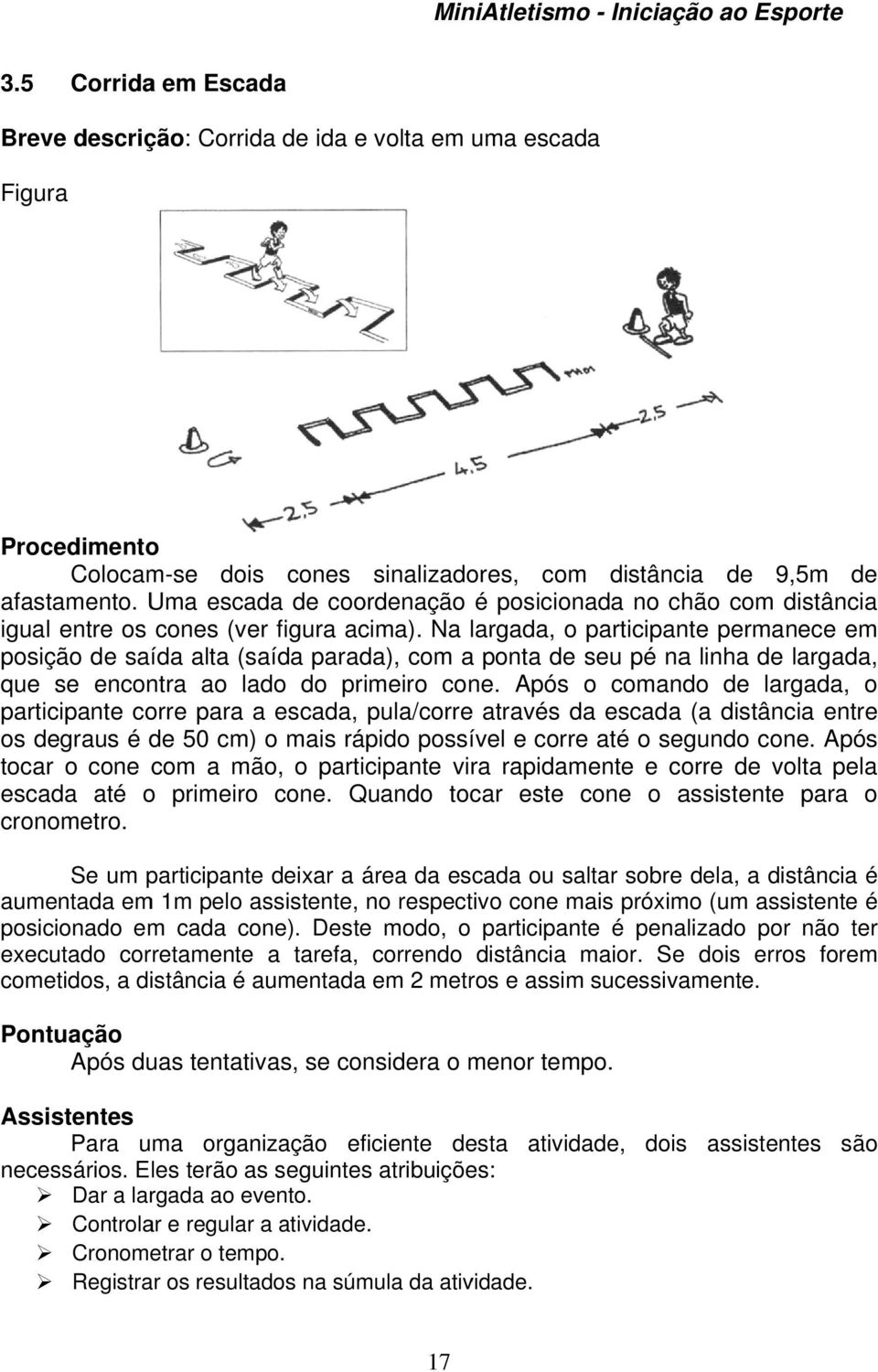 Uma escada de coordenação é posicionada no chão com distância igual entre os cones (ver figura acima).