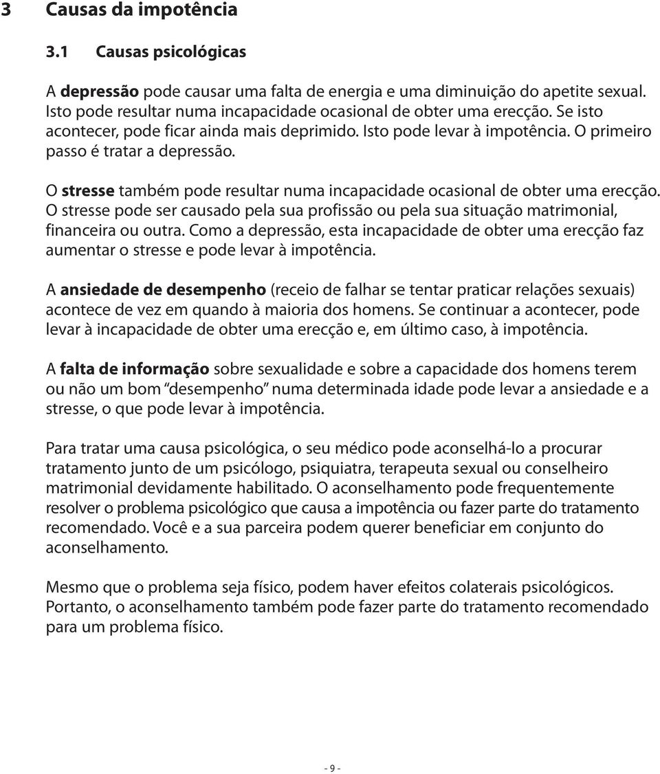 O stresse também pode resultar numa incapacidade ocasional de obter uma erecção. O stresse pode ser causado pela sua profissão ou pela sua situação matrimonial, financeira ou outra.