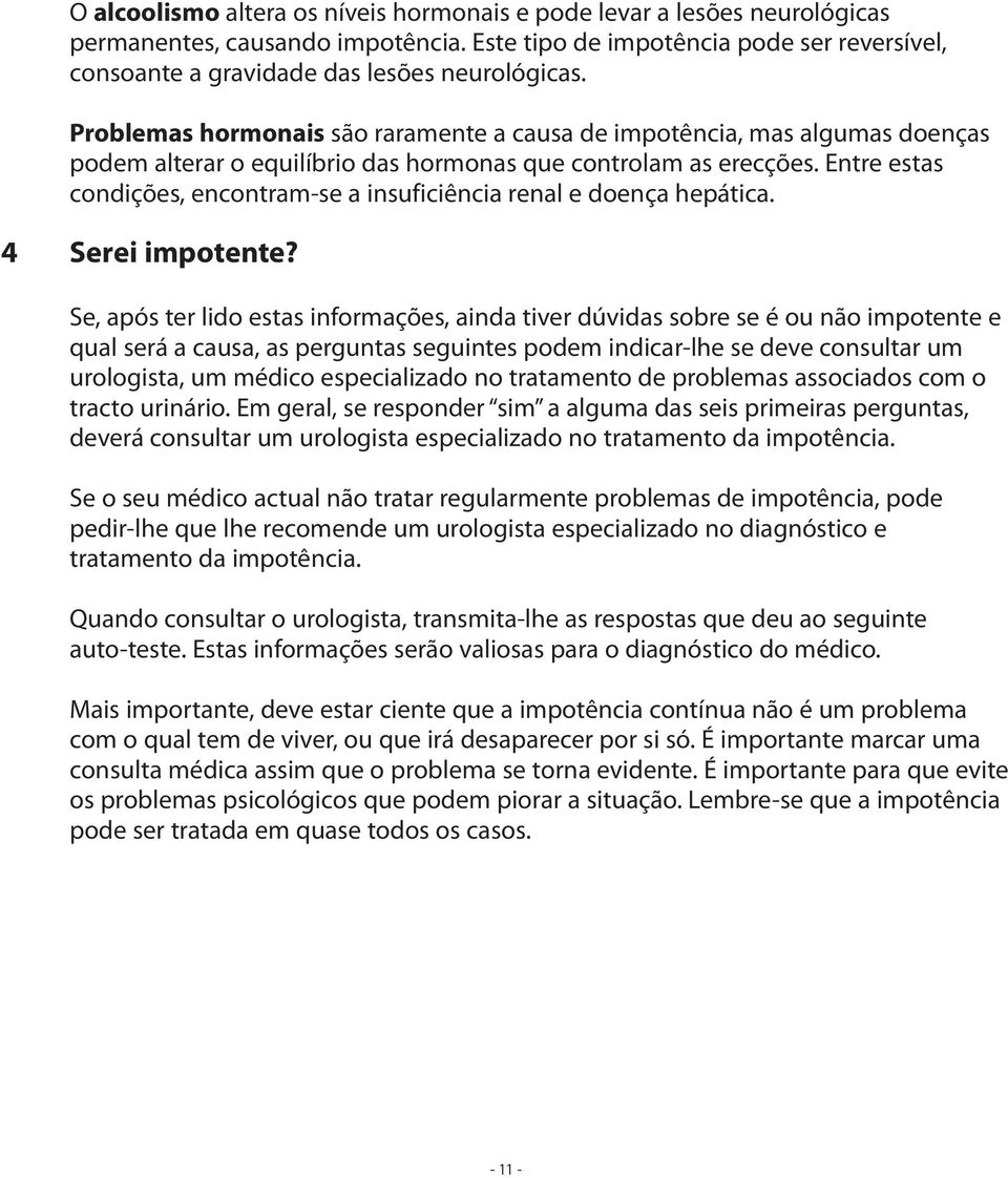 Entre estas condições, encontram-se a insuficiência renal e doença hepática. 4 Serei impotente?