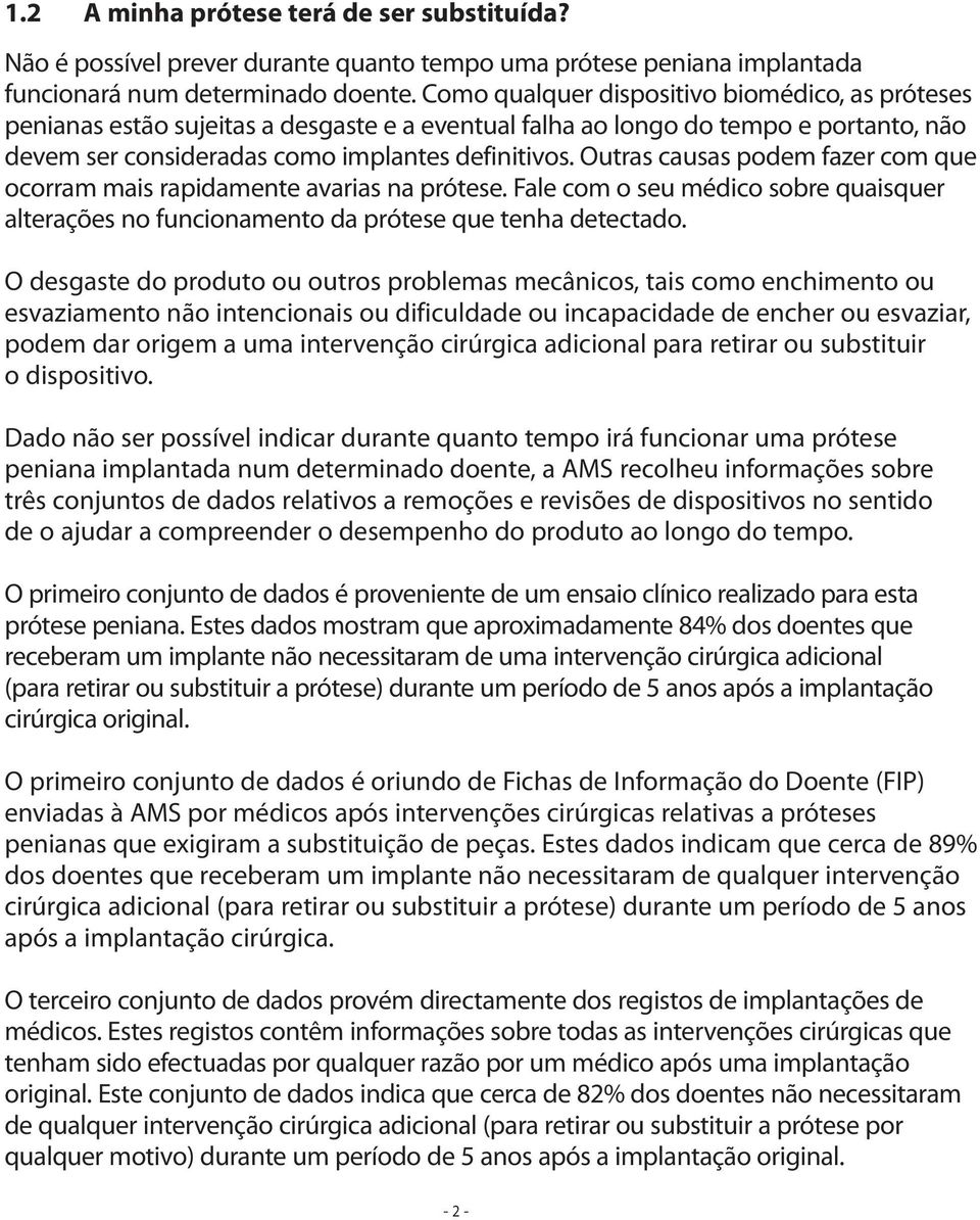 Outras causas podem fazer com que ocorram mais rapidamente avarias na prótese. Fale com o seu médico sobre quaisquer alterações no funcionamento da prótese que tenha detectado.