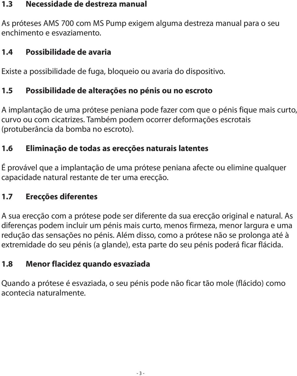 5 Possibilidade de alterações no pénis ou no escroto A implantação de uma prótese peniana pode fazer com que o pénis fique mais curto, curvo ou com cicatrizes.