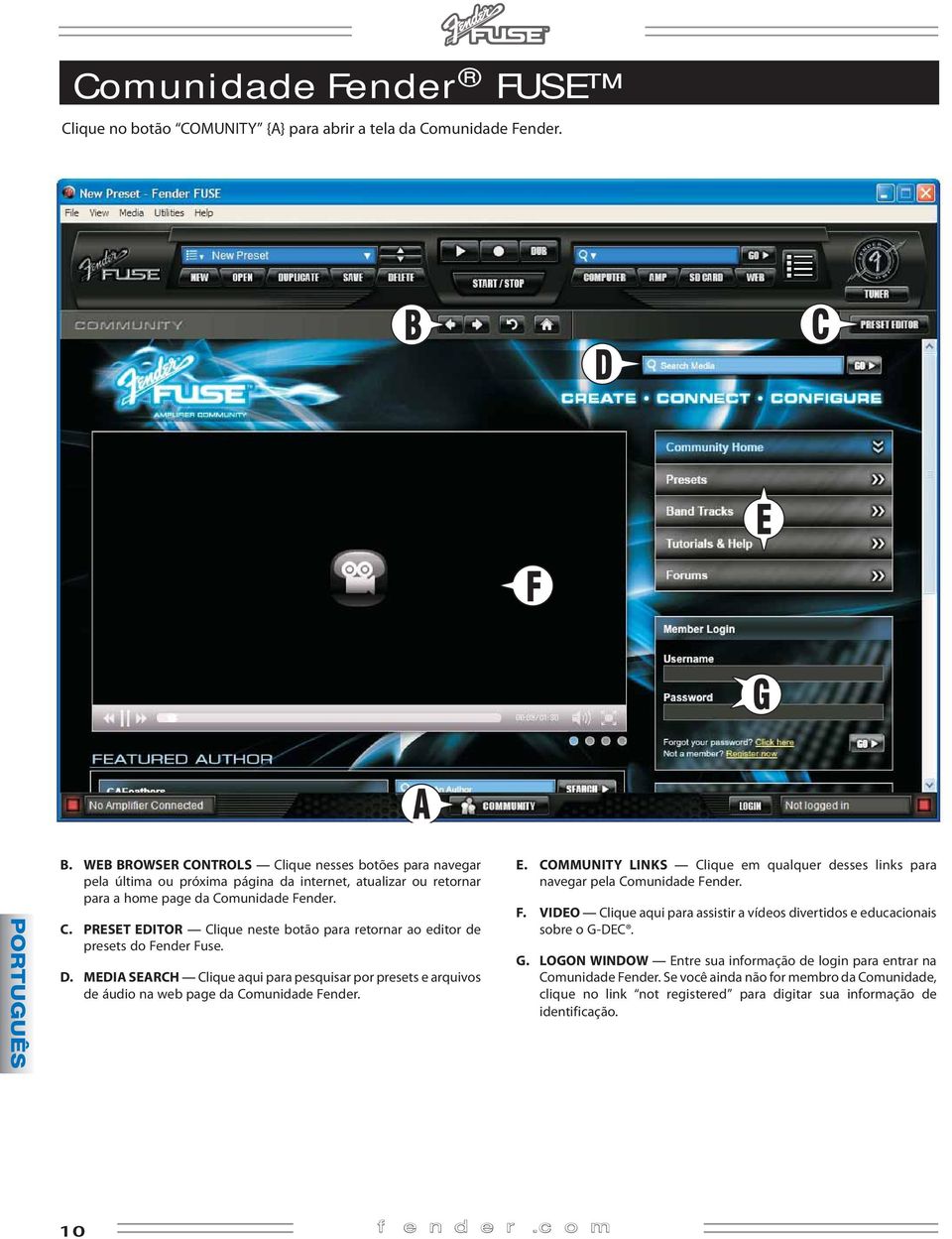 D. MEDIA SEARCH Clique aqui para pesquisar por presets e arquivos de áudio na web page da Comunidade Fender. E. COMMUNITY LINKS Clique em qualquer desses links para navegar pela Comunidade Fender. F. VIDEO Clique aqui para assistir a vídeos divertidos e educacionais sobre o G-DEC.