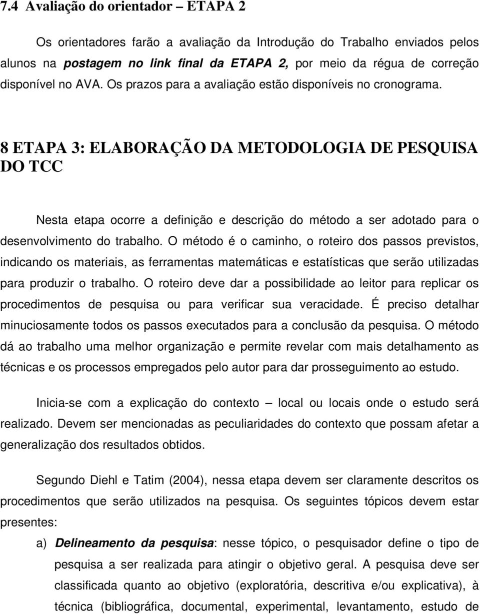 8 ETAPA 3: ELABORAÇÃO DA METODOLOGIA DE PESQUISA DO TCC Nesta etapa ocorre a definição e descrição do método a ser adotado para o desenvolvimento do trabalho.