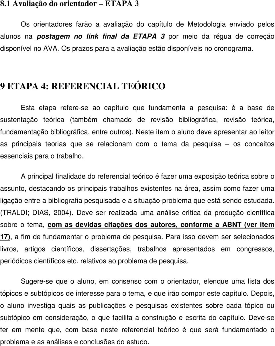 9 ETAPA 4: REFERENCIAL TEÓRICO Esta etapa refere-se ao capítulo que fundamenta a pesquisa: é a base de sustentação teórica (também chamado de revisão bibliográfica, revisão teórica, fundamentação