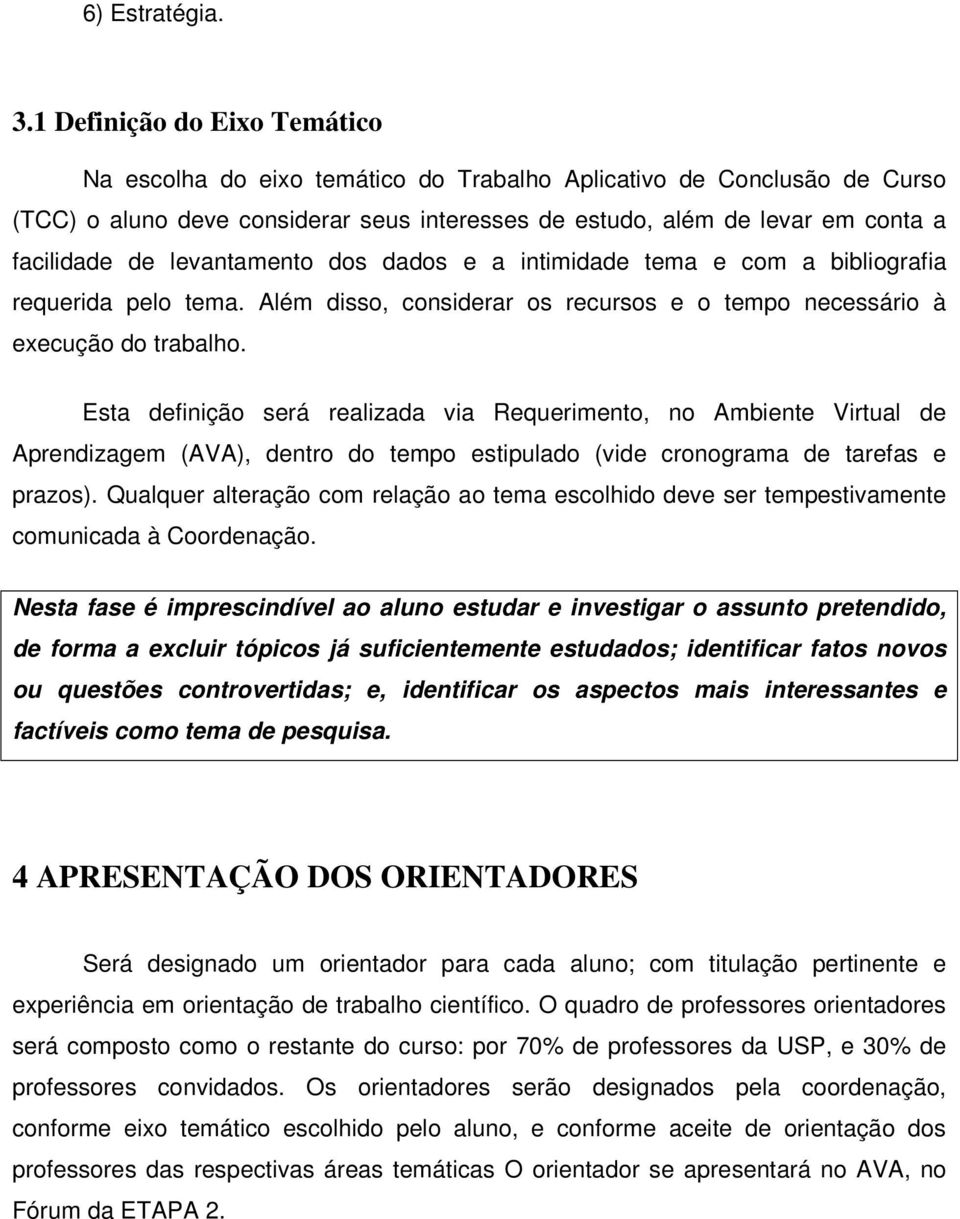 levantamento dos dados e a intimidade tema e com a bibliografia requerida pelo tema. Além disso, considerar os recursos e o tempo necessário à execução do trabalho.