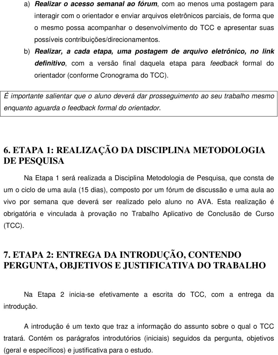 b) Realizar, a cada etapa, uma postagem de arquivo eletrônico, no link definitivo, com a versão final daquela etapa para feedback formal do orientador (conforme Cronograma do TCC).