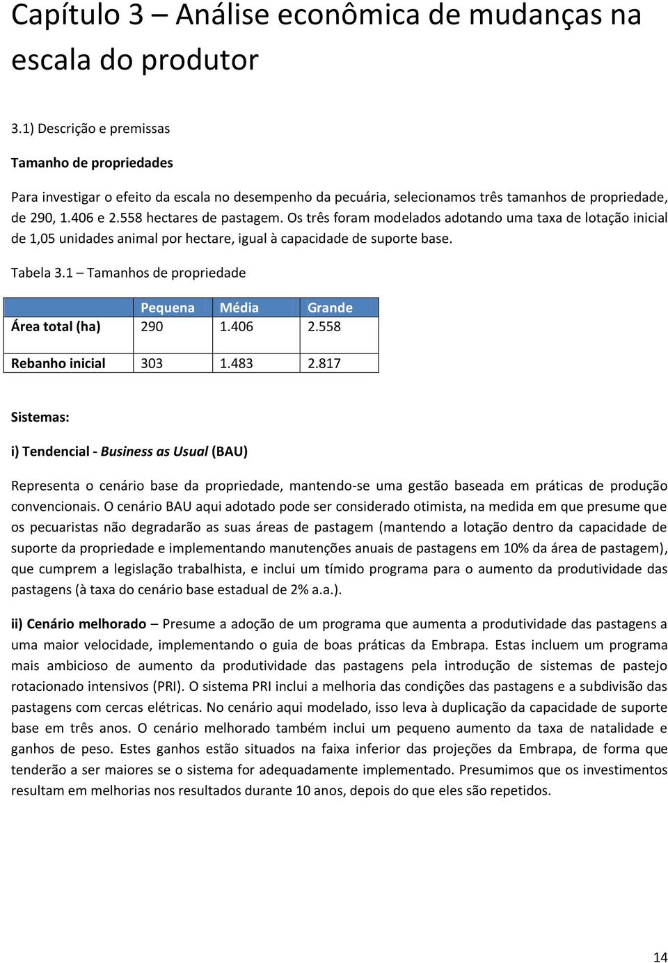 Os três foram modelados adotando uma taxa de lotação inicial de 1,05 unidades animal por hectare, igual à capacidade de suporte base. Tabela 3.