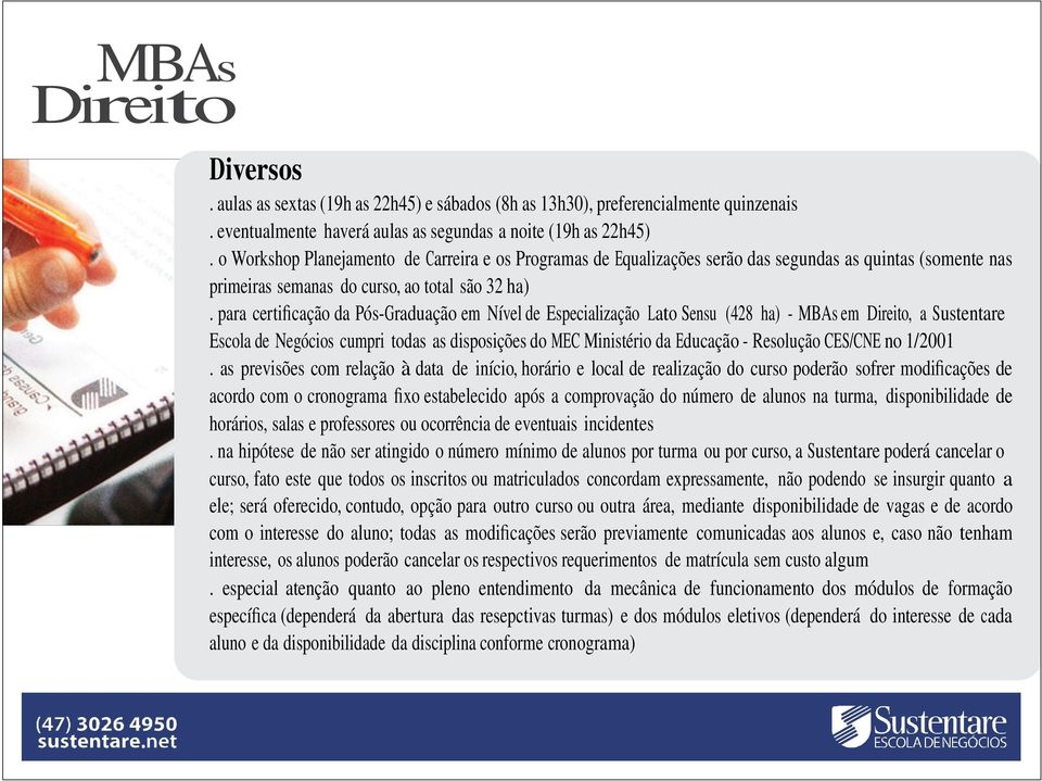 para certificação da Pós-Graduação em Nível de Especialização Lato Sensu (428 ha) - MBAs em, a Sustentare Escola de Negócios cumpri todas as disposições do MEC Ministério da Educação - Resolução