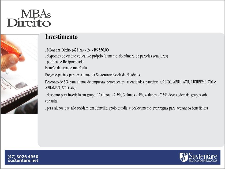 Desconto de 5% para alunos de empresas pertencentes às entidades parceiras: OAB/SC, ABRH, ACIJ, AJORPEME, CDL e ABRAMAN, SC Design.