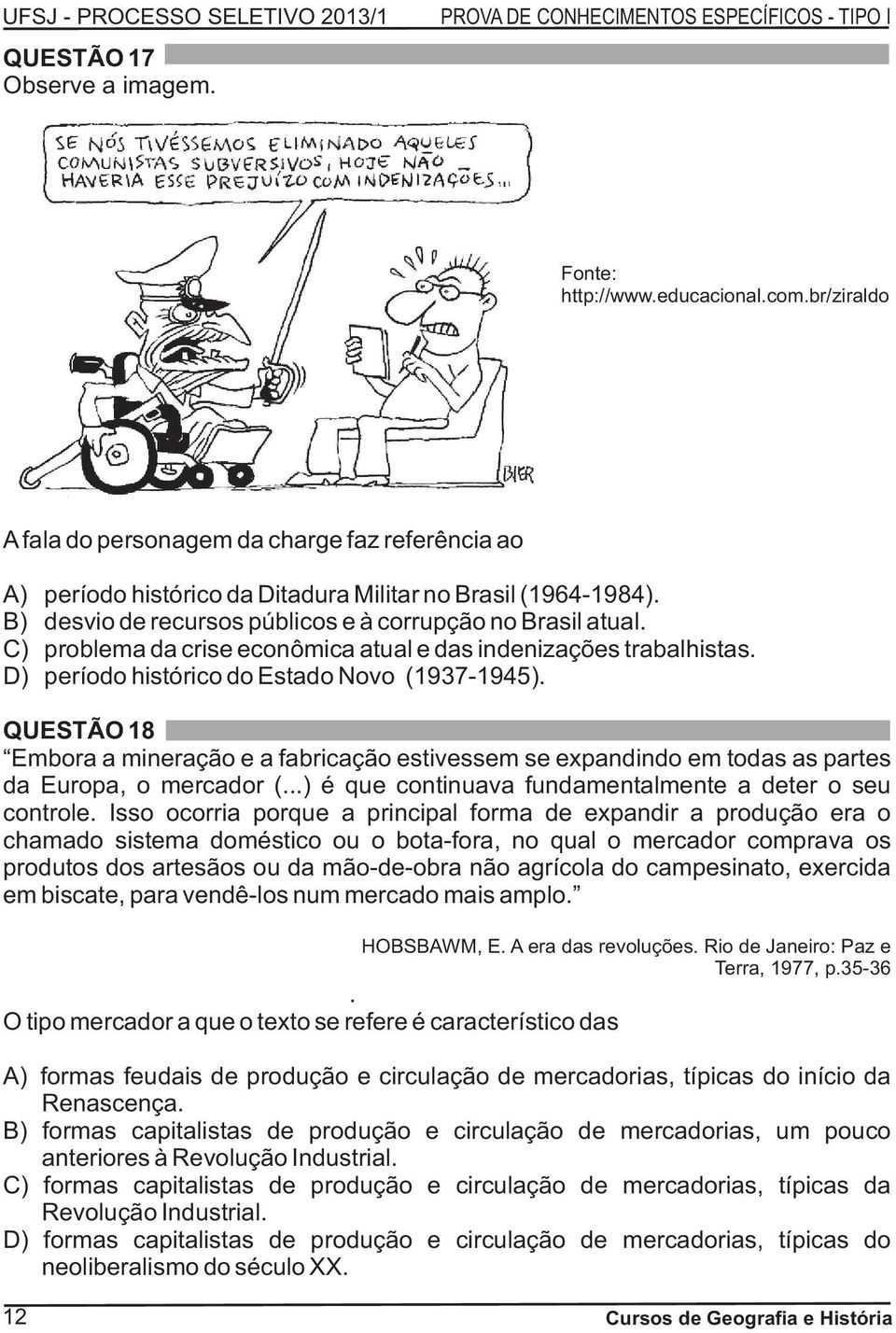 QUESTÃO 18 Embora a mineração e a fabricação estivessem se expandindo em todas as partes da Europa, o mercador (...) é que continuava fundamentalmente a deter o seu controle.