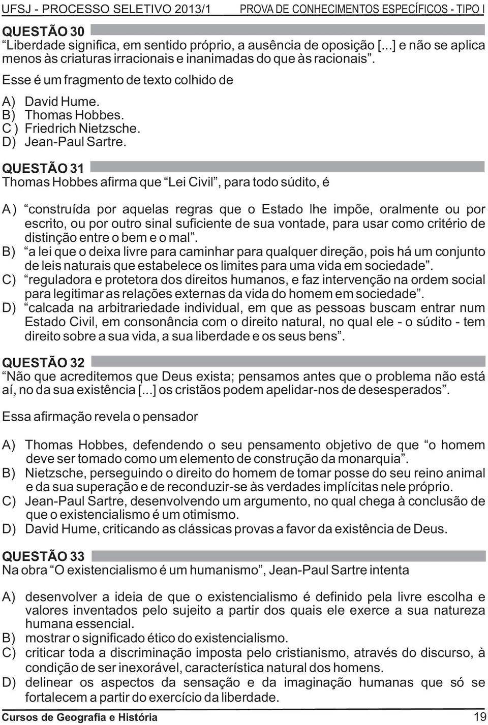 QUESTÃO 31 Thomas Hobbes afirma que Lei Civil, para todo súdito, é A ) construída por aquelas regras que o Estado lhe impõe, oralmente ou por escrito, ou por outro sinal suficiente de sua vontade,