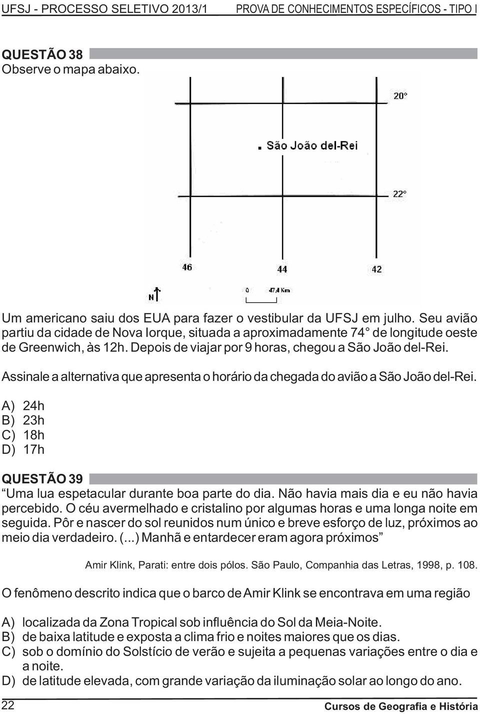 Assinale a alternativa que apresenta o horário da chegada do avião a São João del-rei. A) 24h B) 23h C) 18h D) 17h QUESTÃO 39 Uma lua espetacular durante boa parte do dia.