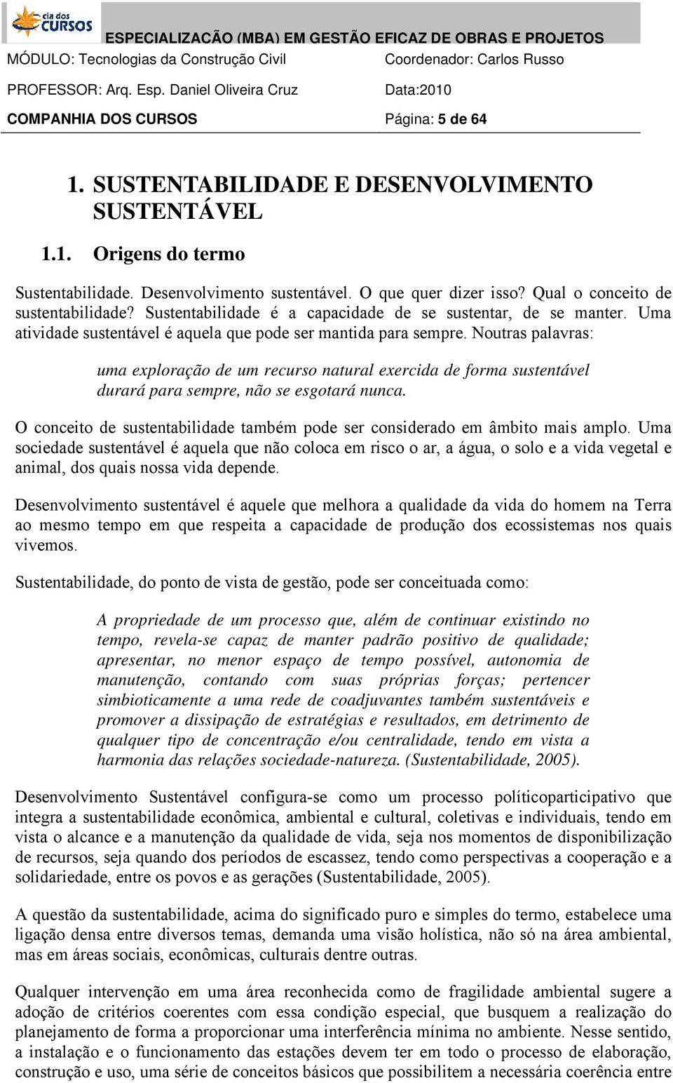 Noutras palavras: uma exploração de um recurso natural exercida de forma sustentável durará para sempre, não se esgotará nunca.