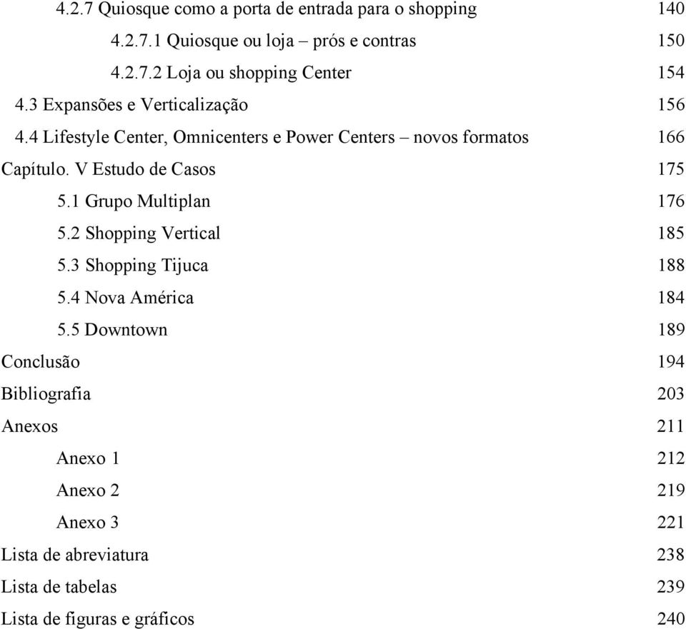 1 Grupo Multiplan 176 5.2 Shopping Vertical 185 5.3 Shopping Tijuca 188 5.4 Nova América 184 5.