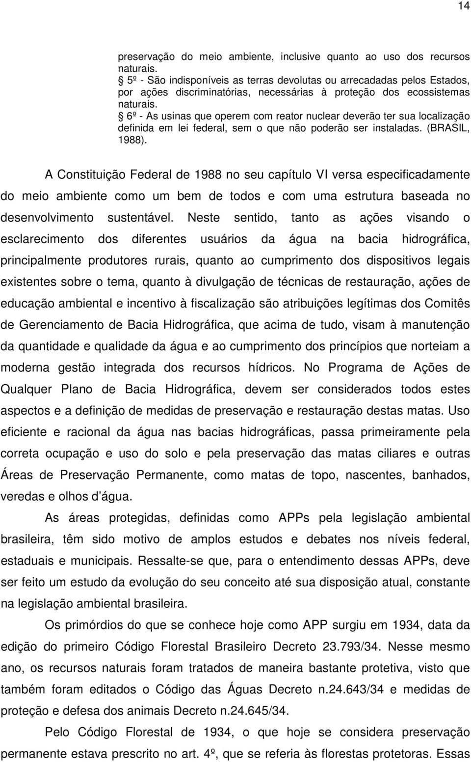 6º - As usinas que operem com reator nuclear deverão ter sua localização definida em lei federal, sem o que não poderão ser instaladas. (BRASIL, 1988).